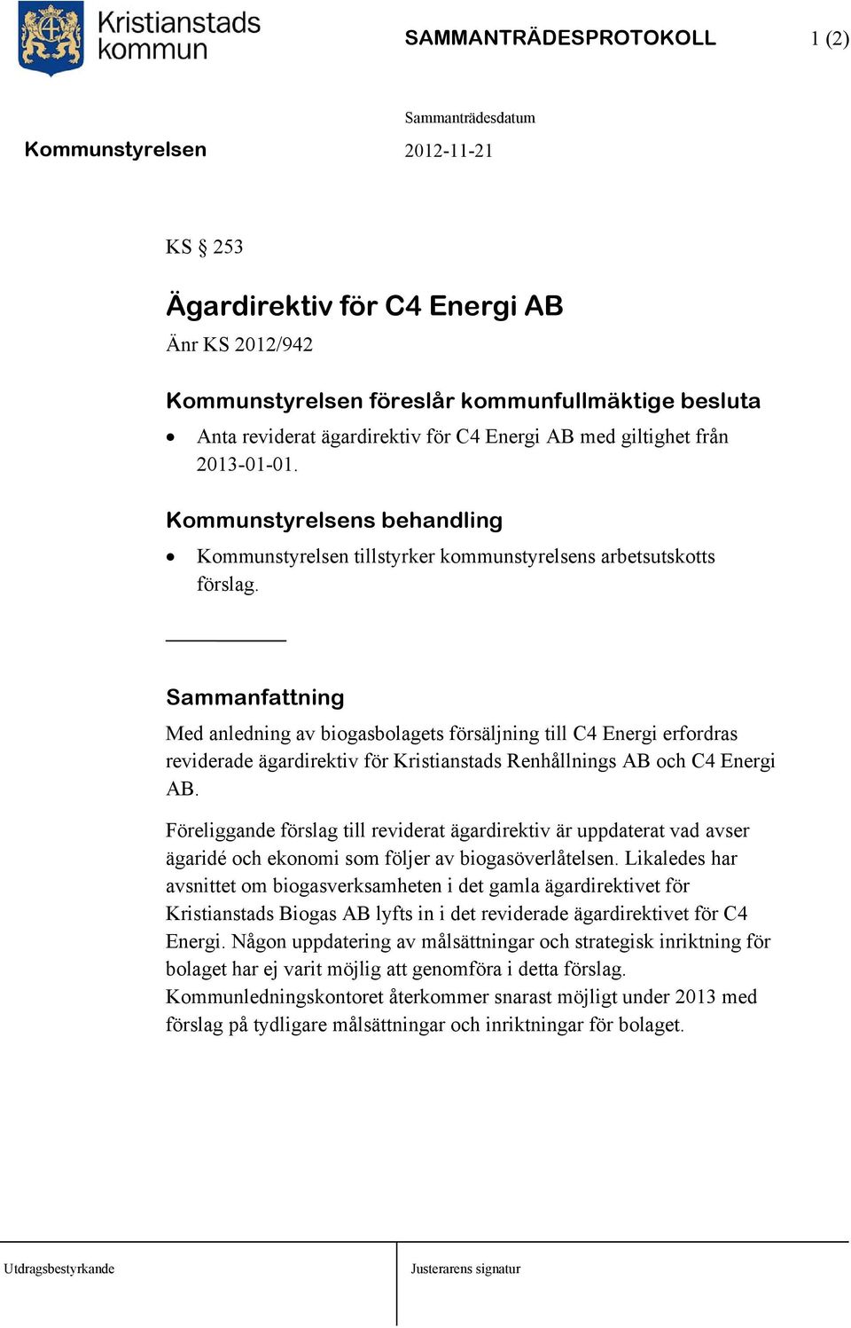 Med anledning av biogasbolagets försäljning till C4 Energi erfordras reviderade ägardirektiv för Kristianstads Renhållnings AB och C4 Energi AB.