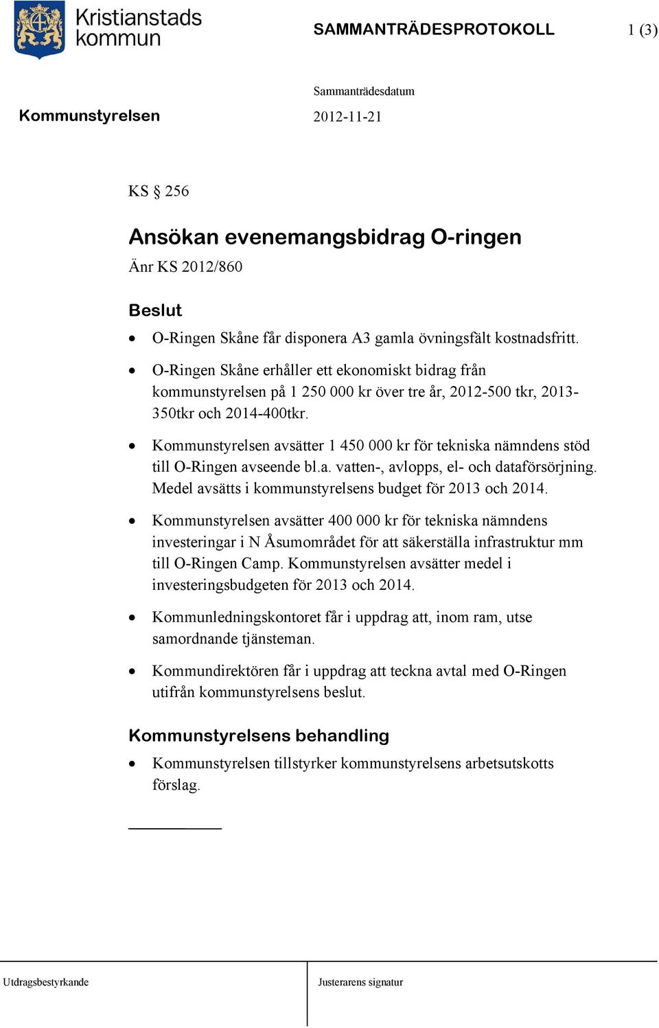 Kommunstyrelsen avsätter 1 450 000 kr för tekniska nämndens stöd till O-Ringen avseende bl.a. vatten-, avlopps, el- och dataförsörjning. Medel avsätts i kommunstyrelsens budget för 2013 och 2014.