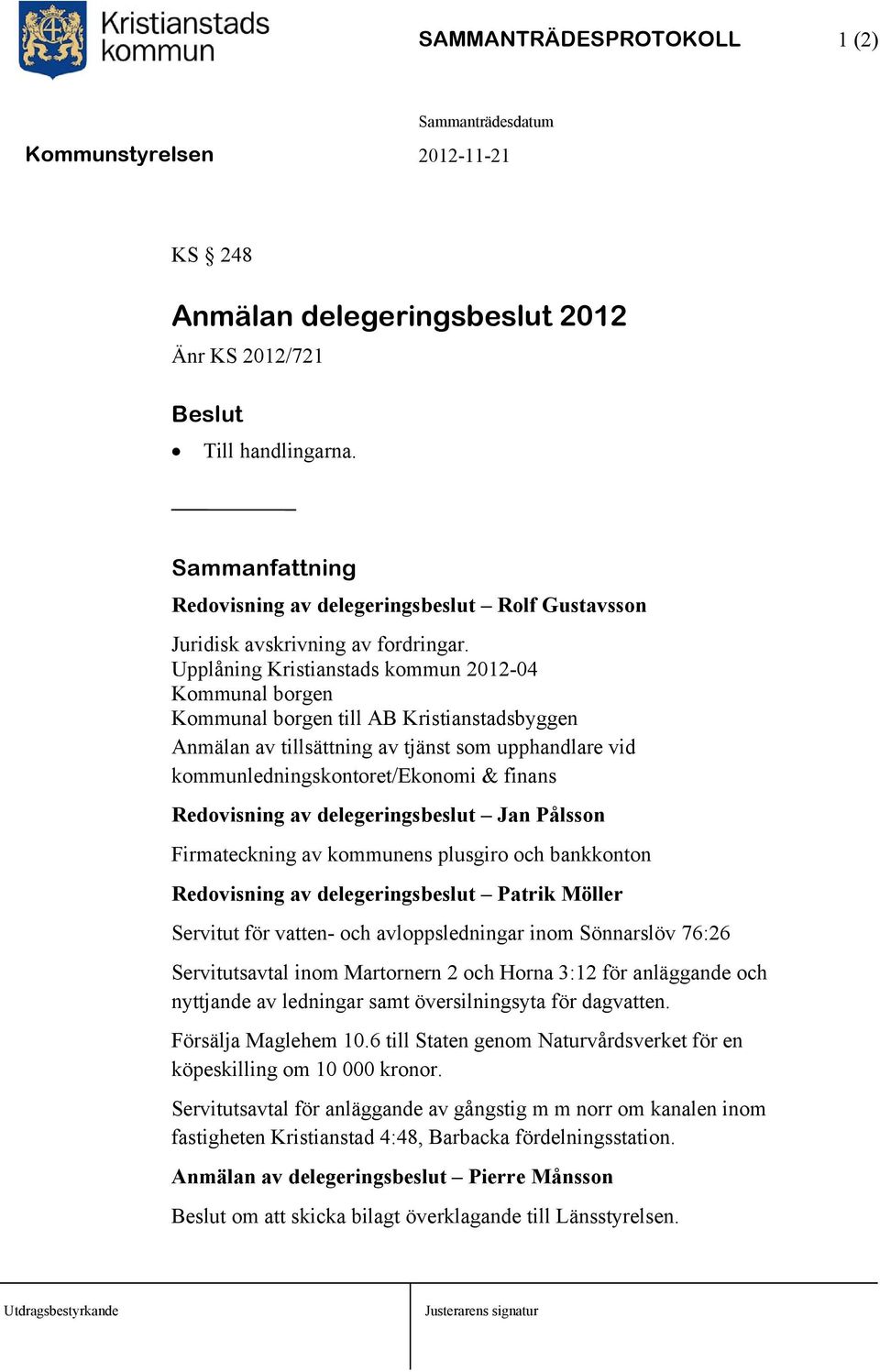 Redovisning av delegeringsbeslut Jan Pålsson Firmateckning av kommunens plusgiro och bankkonton Redovisning av delegeringsbeslut Patrik Möller Servitut för vatten- och avloppsledningar inom