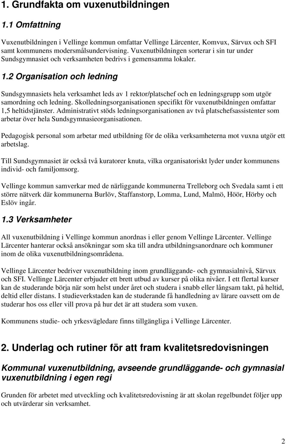 2 Organisation och ledning Sundsgymnasiets hela verksamhet leds av 1 rektor/platschef och en ledningsgrupp som utgör samordning och ledning.