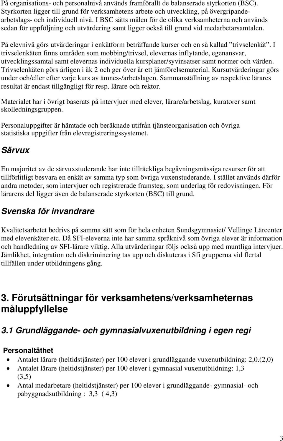 I BSC sätts målen för de olika verksamheterna och används sedan för uppföljning och utvärdering samt ligger också till grund vid medarbetarsamtalen.