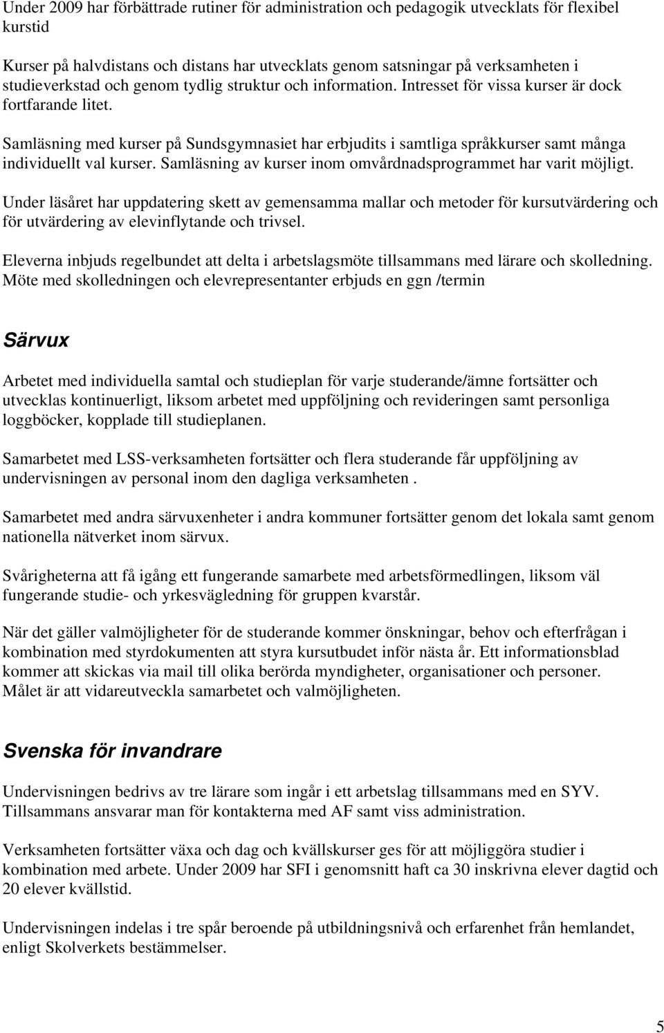 Samläsning med kurser på Sundsgymnasiet har erbjudits i samtliga språkkurser samt många individuellt val kurser. Samläsning av kurser inom omvårdnadsprogrammet har varit möjligt.