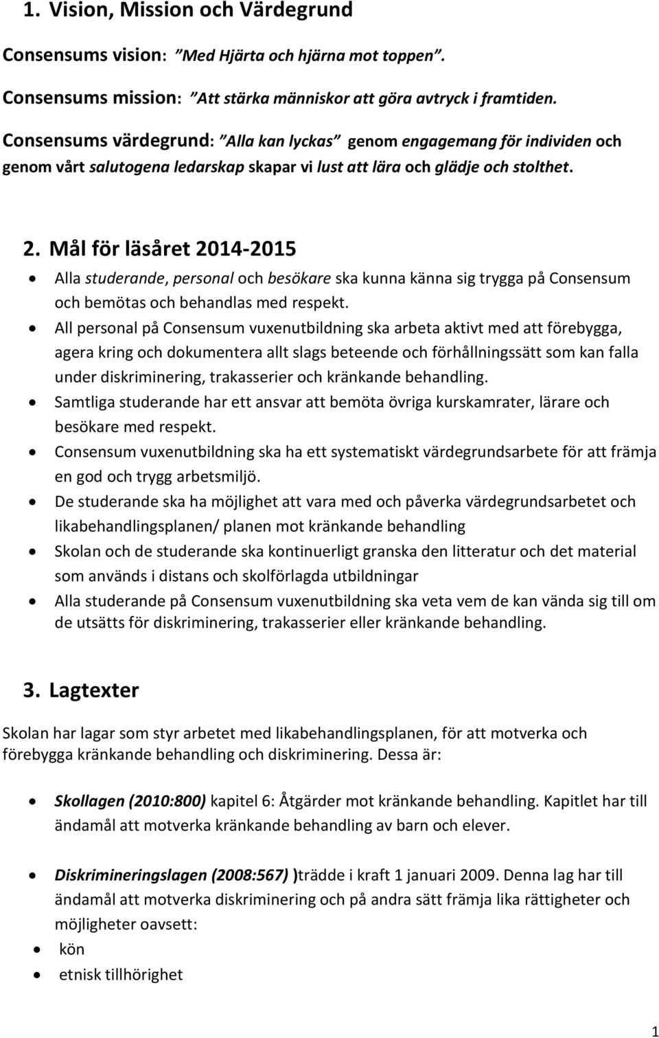 Mål för läsåret 2014-2015 Alla studerande, personal och besökare ska kunna känna sig trygga på Consensum och bemötas och behandlas med respekt.