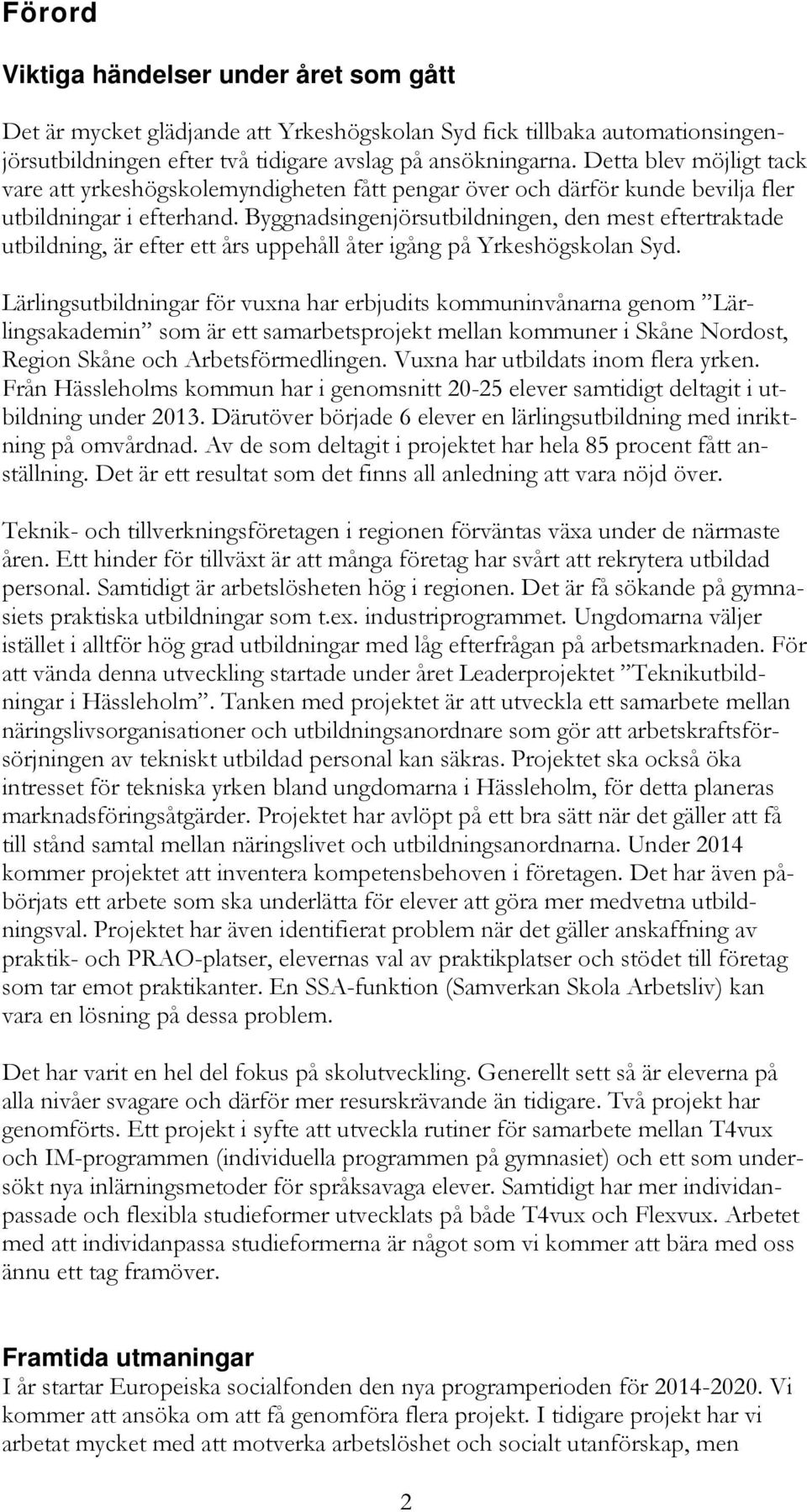 Byggnadsingenjörsutbildningen, den mest eftertraktade utbildning, är efter ett års uppehåll åter igång på Yrkeshögskolan Syd.