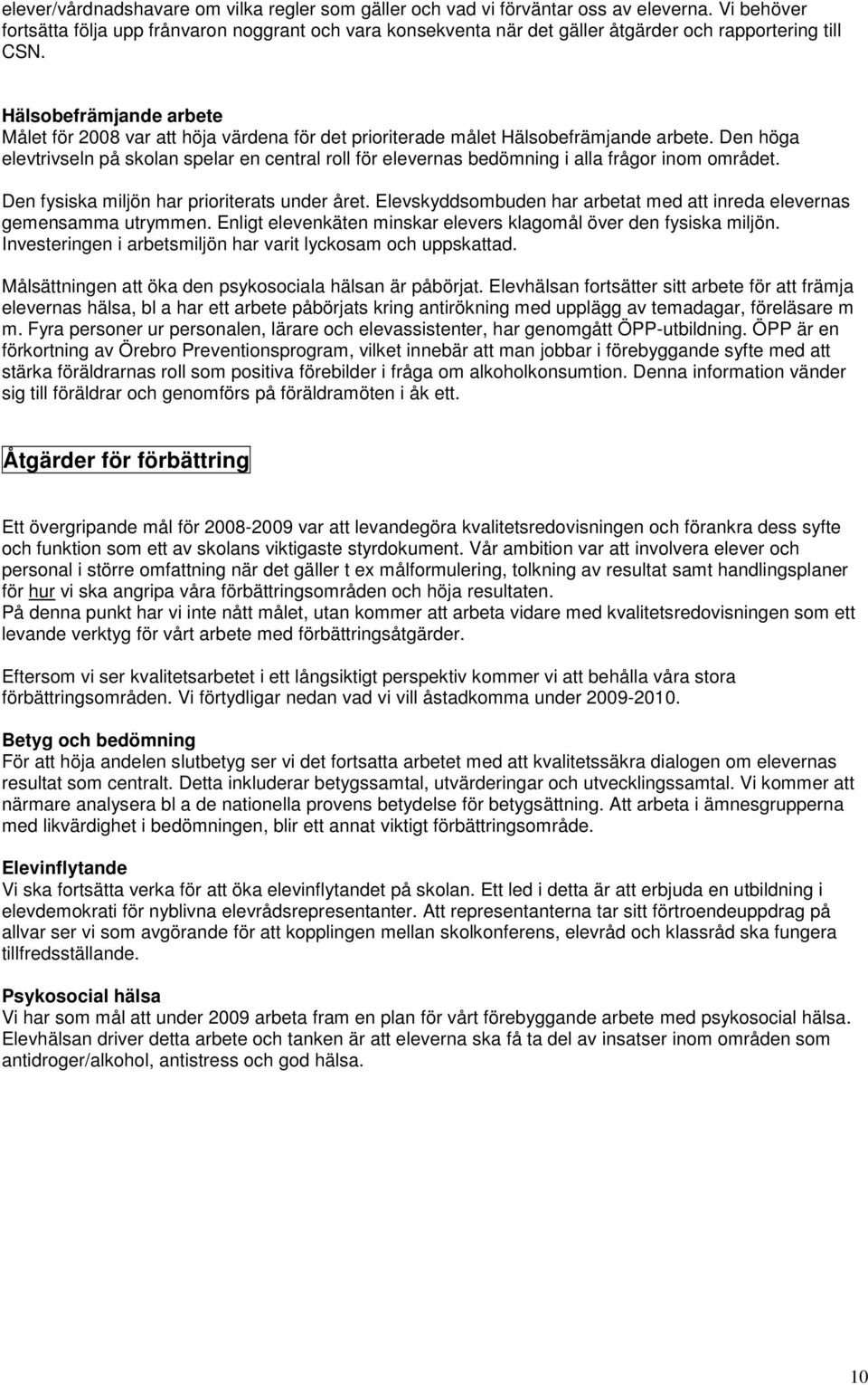 Hälsobefrämjande arbete Målet för 2008 var att höja värdena för det prioriterade målet Hälsobefrämjande arbete.