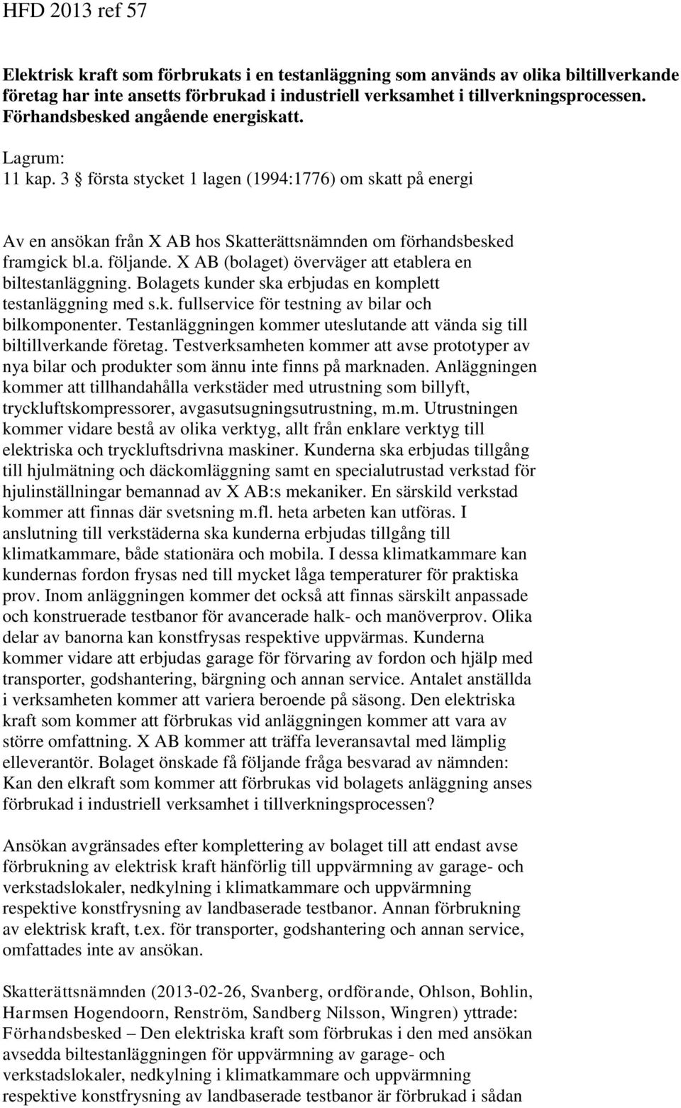 X AB (bolaget) överväger att etablera en biltestanläggning. Bolagets kunder ska erbjudas en komplett testanläggning med s.k. fullservice för testning av bilar och bilkomponenter.