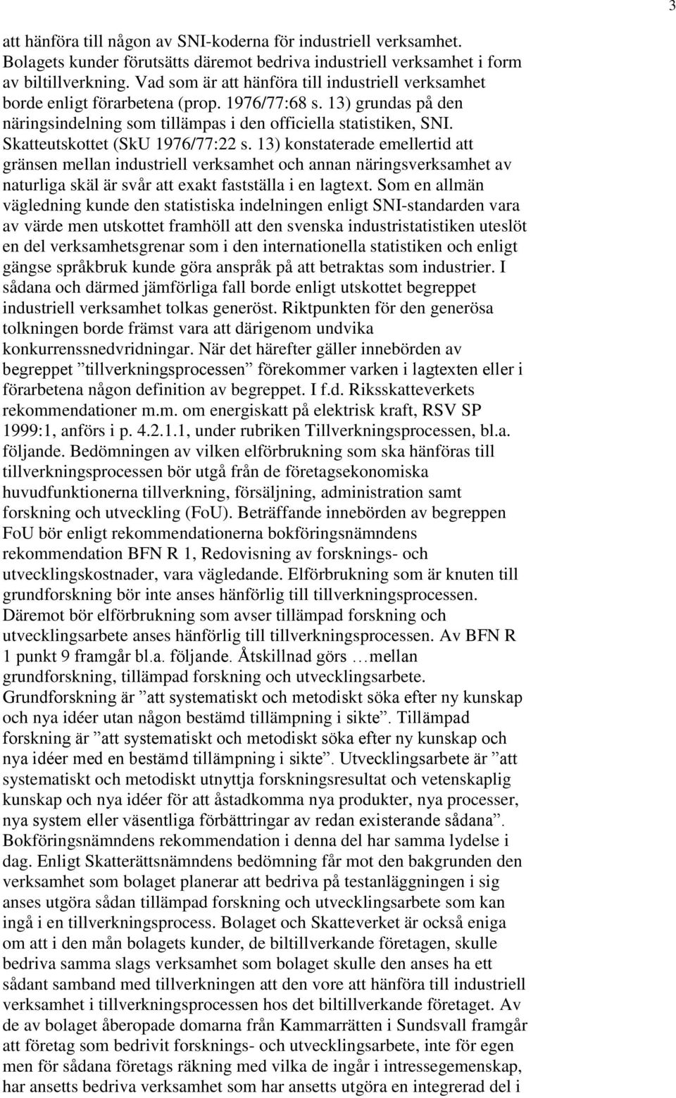 Skatteutskottet (SkU 1976/77:22 s. 13) konstaterade emellertid att gränsen mellan industriell verksamhet och annan näringsverksamhet av naturliga skäl är svår att exakt fastställa i en lagtext.