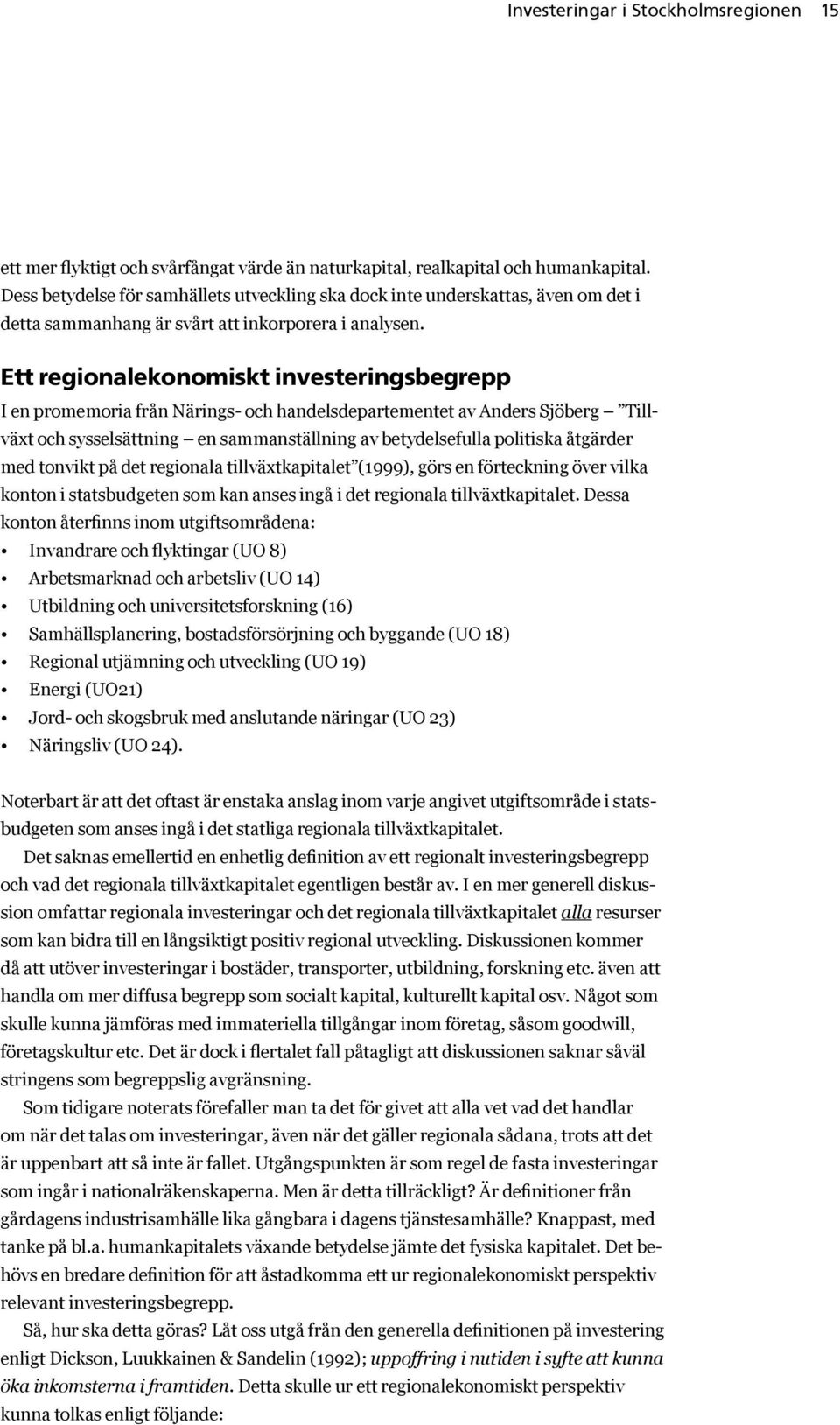 Ett regionalekonomiskt investeringsbegrepp I en promemoria från Närings- och handelsdepartementet av Anders Sjöberg Tillväxt och sysselsättning en sammanställning av betydelsefulla politiska åtgärder