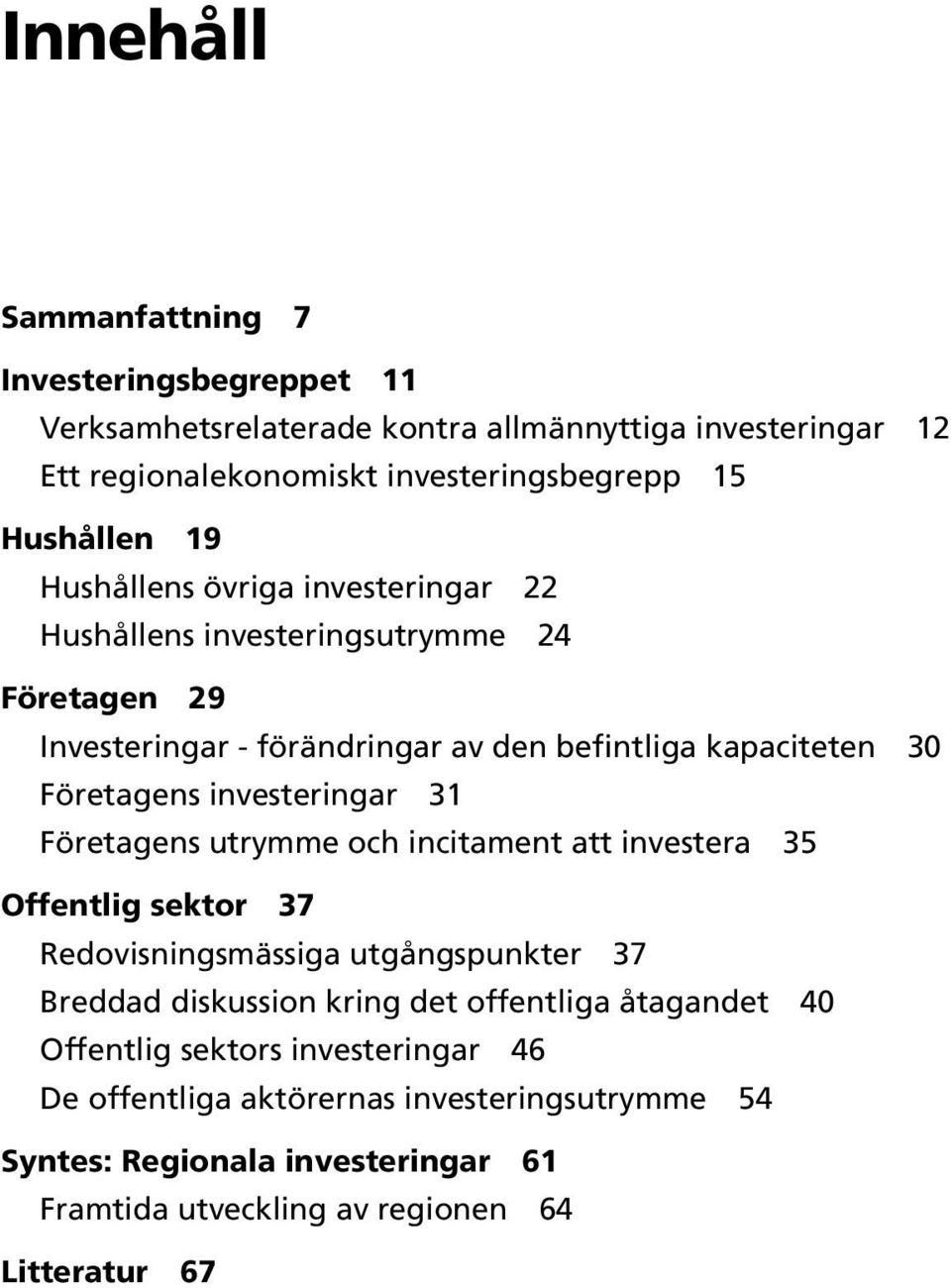 investeringar 31 Företagens utrymme och incitament att investera 35 Offentlig sektor 37 Redovisningsmässiga utgångspunkter 37 Breddad diskussion kring det offentliga