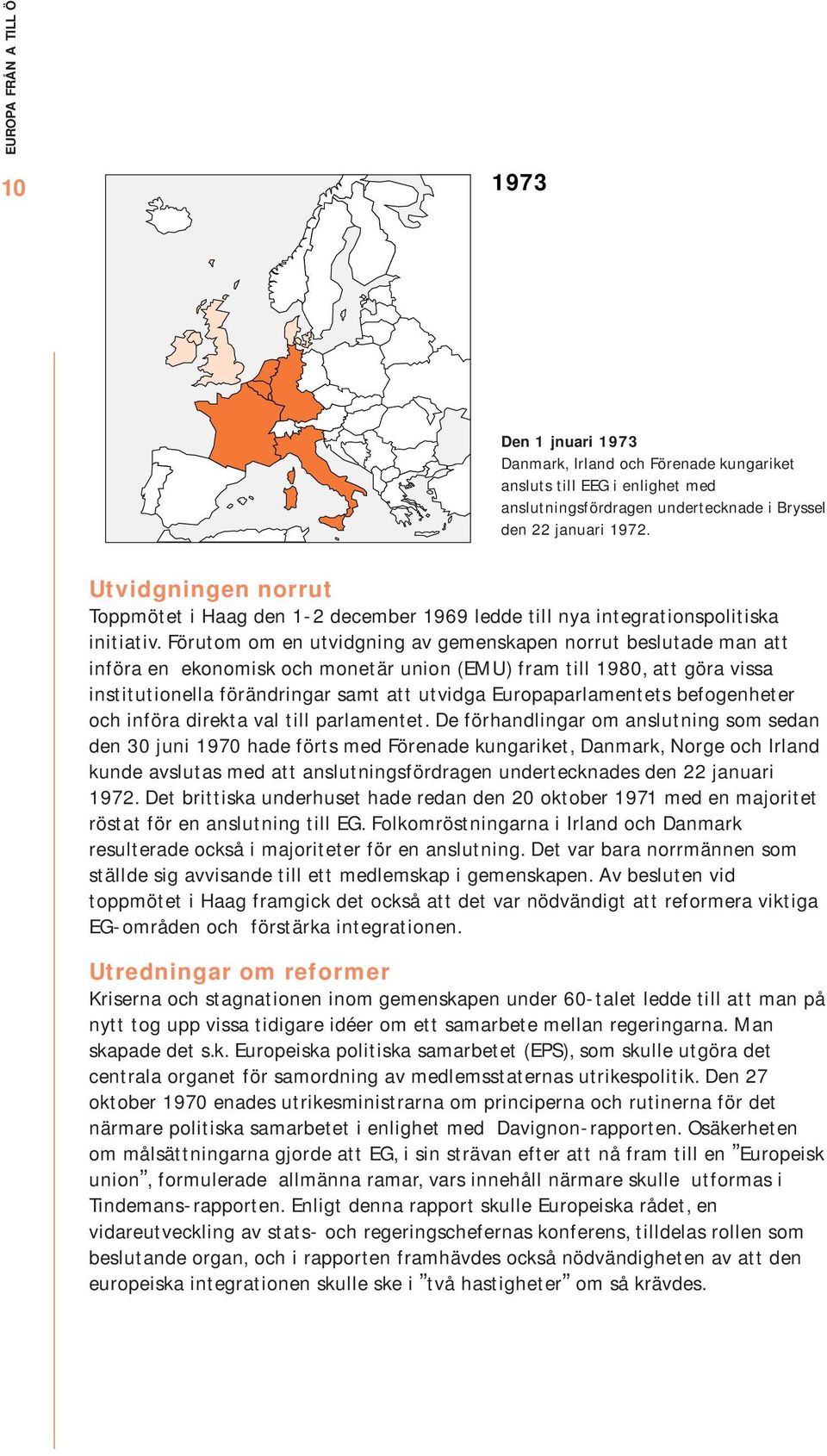 Förutom om en utvidgning av gemenskapen norrut beslutade man att införa en ekonomisk och monetär union (EMU) fram till 1980, att göra vissa institutionella förändringar samt att utvidga