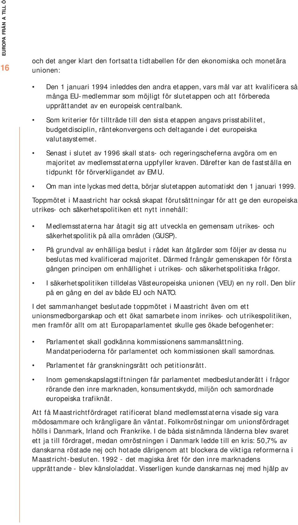 Som kriterier för tillträde till den sista etappen angavs prisstabilitet, budgetdisciplin, räntekonvergens och deltagande i det europeiska valutasystemet.