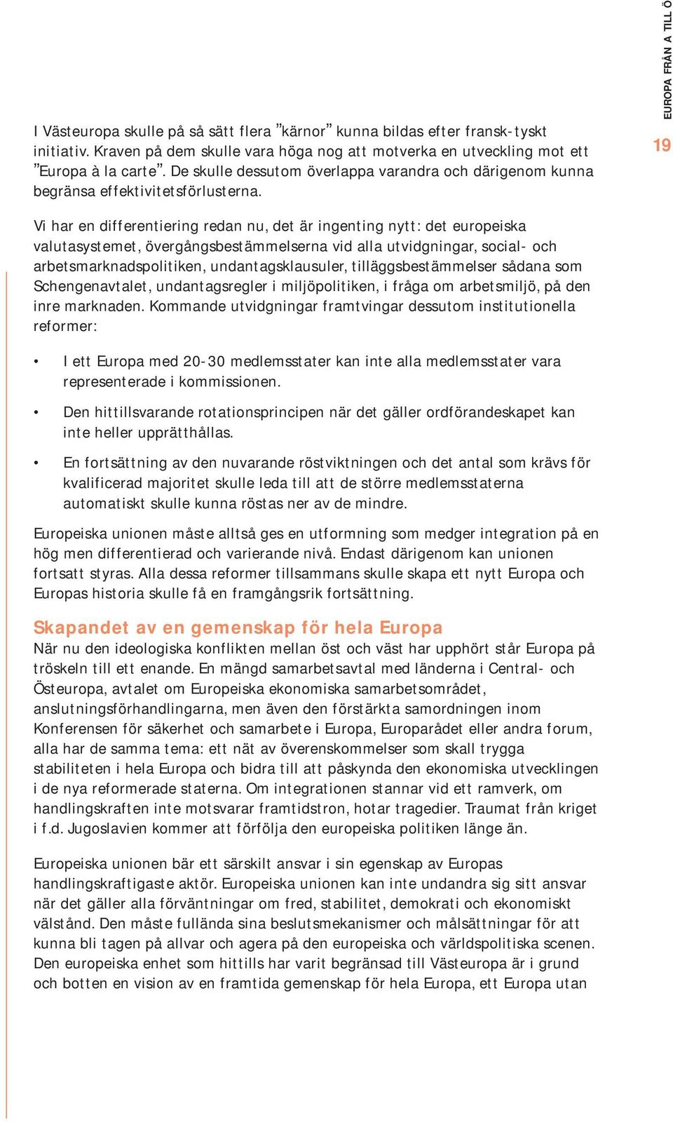 EUROPA FRÅN A TILL Ö 19 Vi har en differentiering redan nu, det är ingenting nytt: det europeiska valutasystemet, övergångsbestämmelserna vid alla utvidgningar, social- och arbetsmarknadspolitiken,