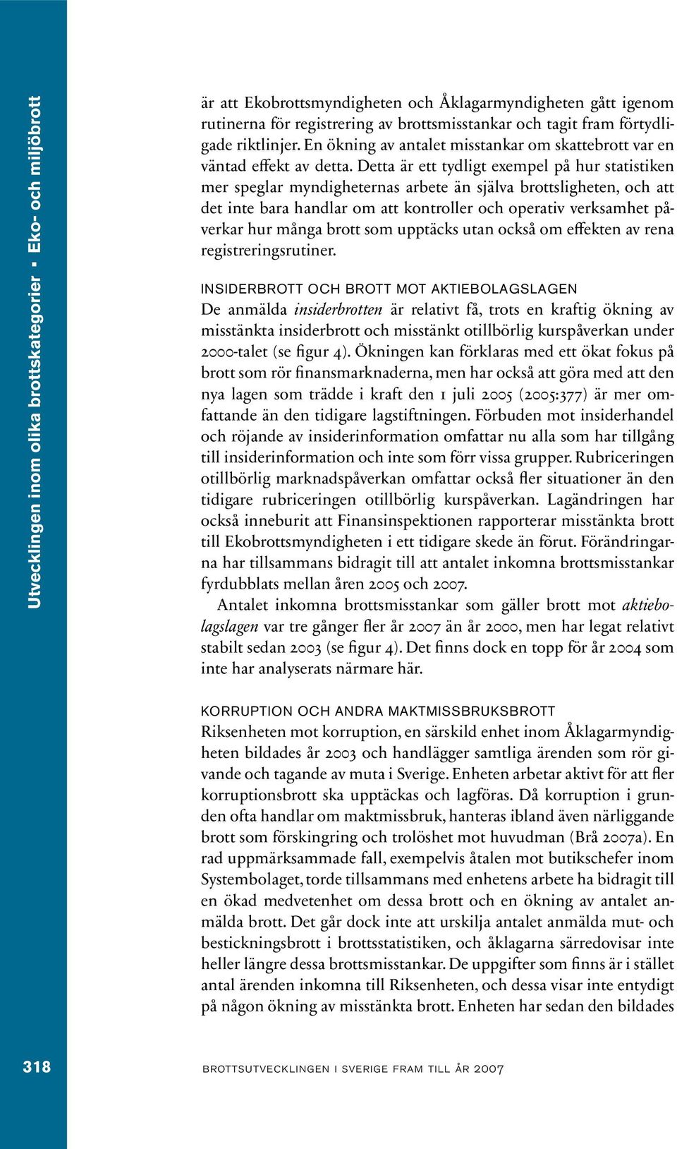 Detta är ett tydligt exempel på hur statistiken mer speglar myndigheternas arbete än själva brottsligheten, och att det inte bara handlar om att kontroller och operativ verksamhet påverkar hur många