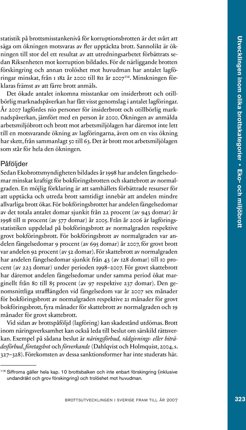 För de närliggande brotten förskingring och annan trolöshet mot huvudman har antalet lagföringar minskat, från 1 182 år 2000 till 811 år 2007 116.