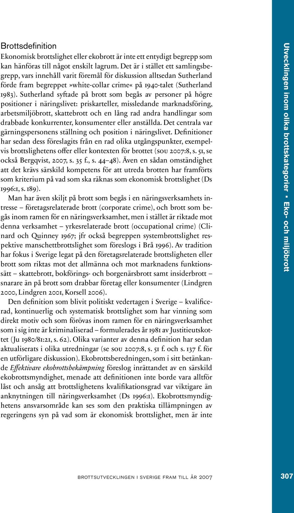 Sutherland syftade på brott som begås av personer på högre positioner i näringslivet: priskarteller, missledande marknadsföring, arbetsmiljöbrott, skattebrott och en lång rad andra handlingar som