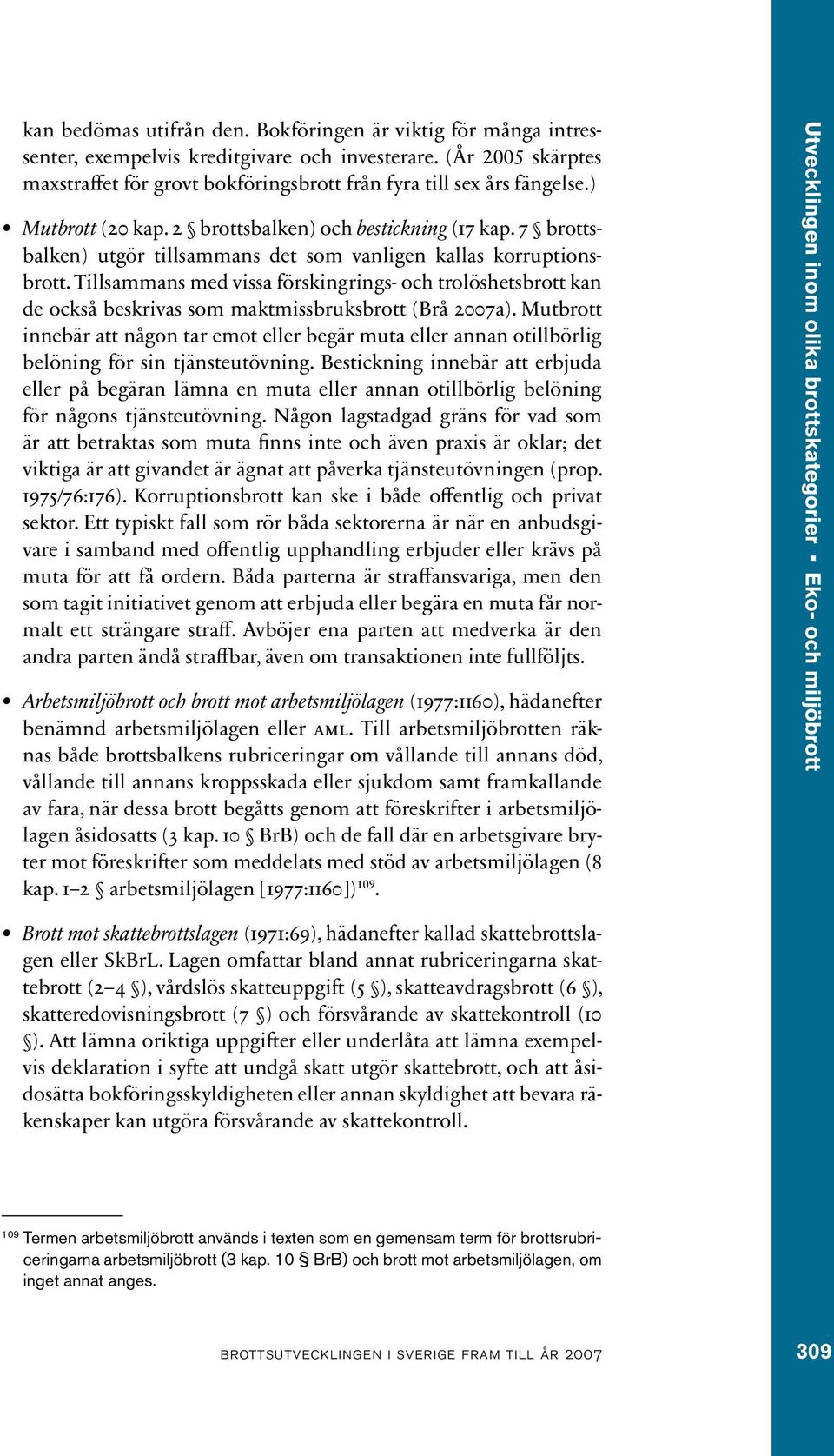 Tillsammans med vissa förskingrings- och trolöshetsbrott kan de också beskrivas som maktmissbruksbrott (Brå 2007a).
