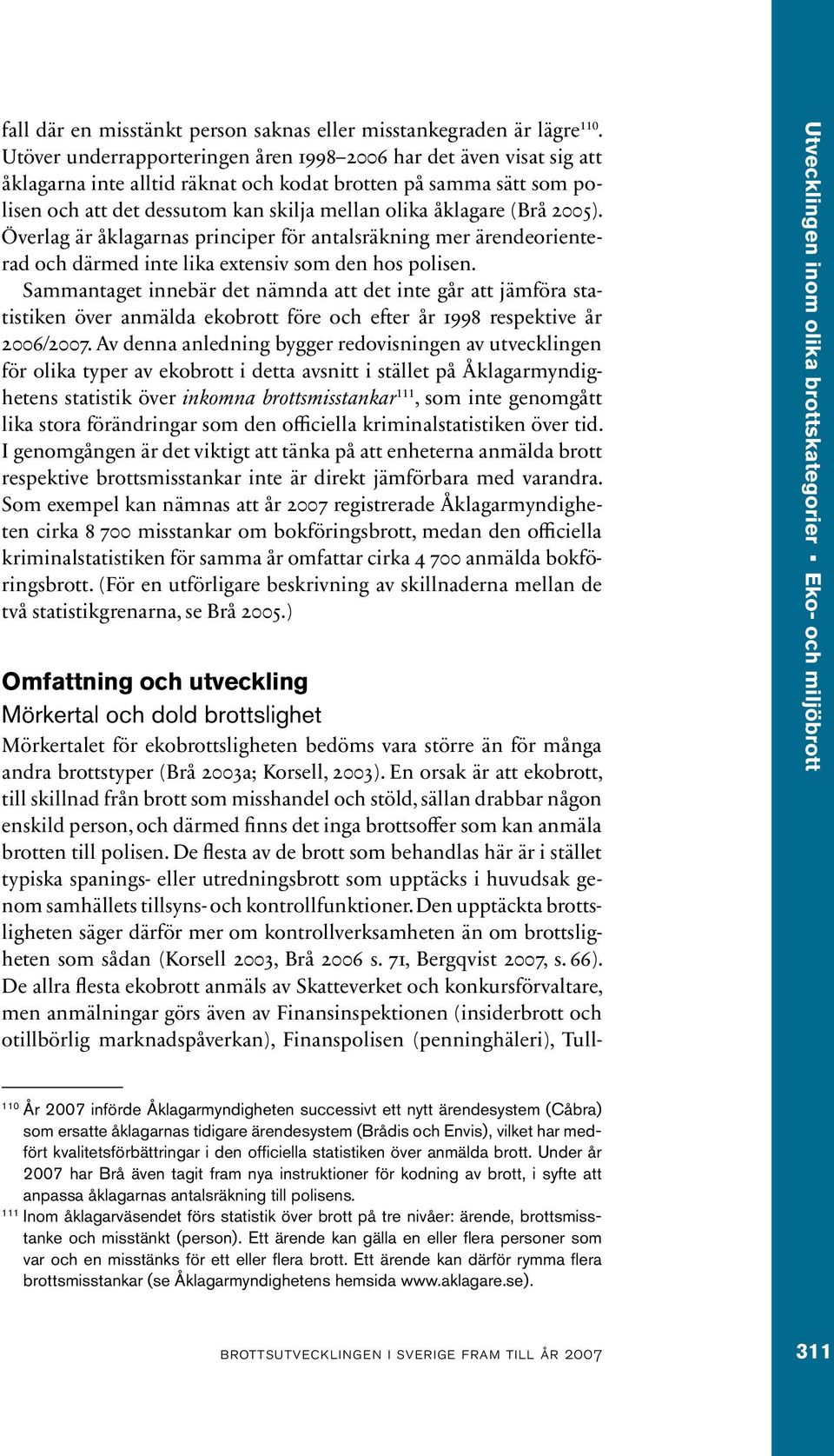 (Brå 2005). Överlag är åklagarnas principer för antalsräkning mer ärendeorienterad och därmed inte lika extensiv som den hos polisen.