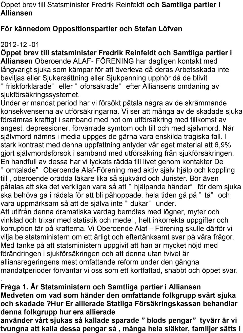 upphör då de blivit friskförklarade eller oförsäkrade efter Alliansens omdaning av sjukförsäkringssystemet.