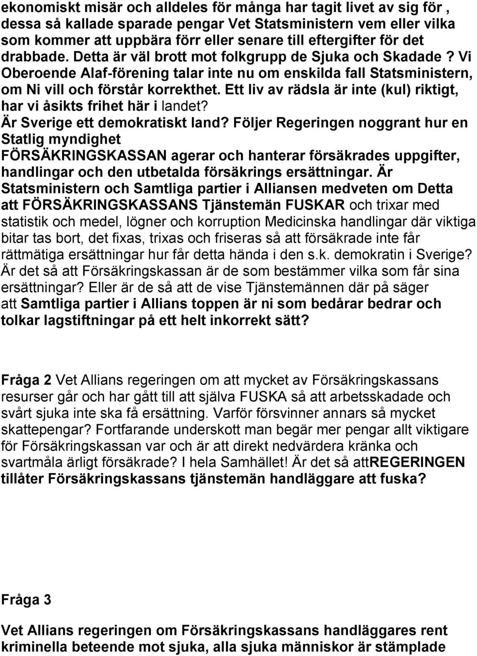 Ett liv av rädsla är inte (kul) riktigt, har vi åsikts frihet här i landet? Är Sverige ett demokratiskt land?