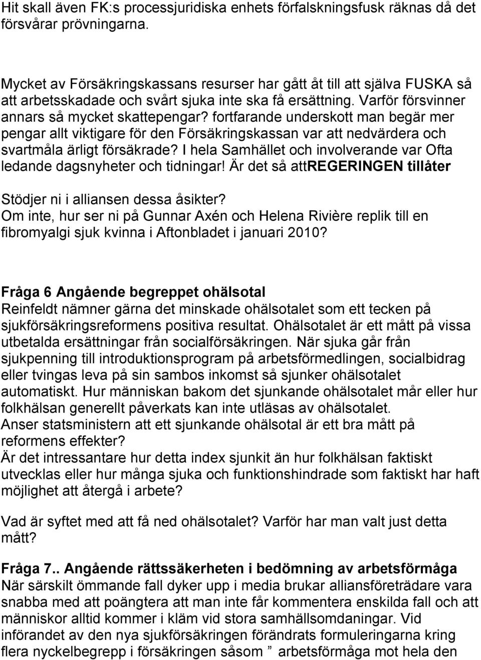 fortfarande underskott man begär mer pengar allt viktigare för den Försäkringskassan var att nedvärdera och svartmåla ärligt försäkrade?