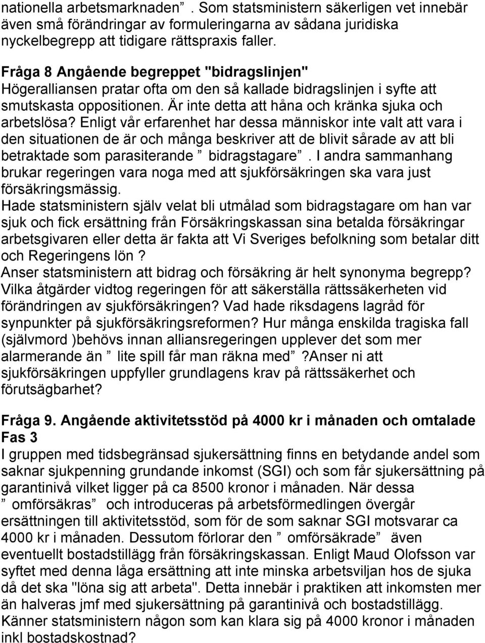 Enligt vår erfarenhet har dessa människor inte valt att vara i den situationen de är och många beskriver att de blivit sårade av att bli betraktade som parasiterande bidragstagare.