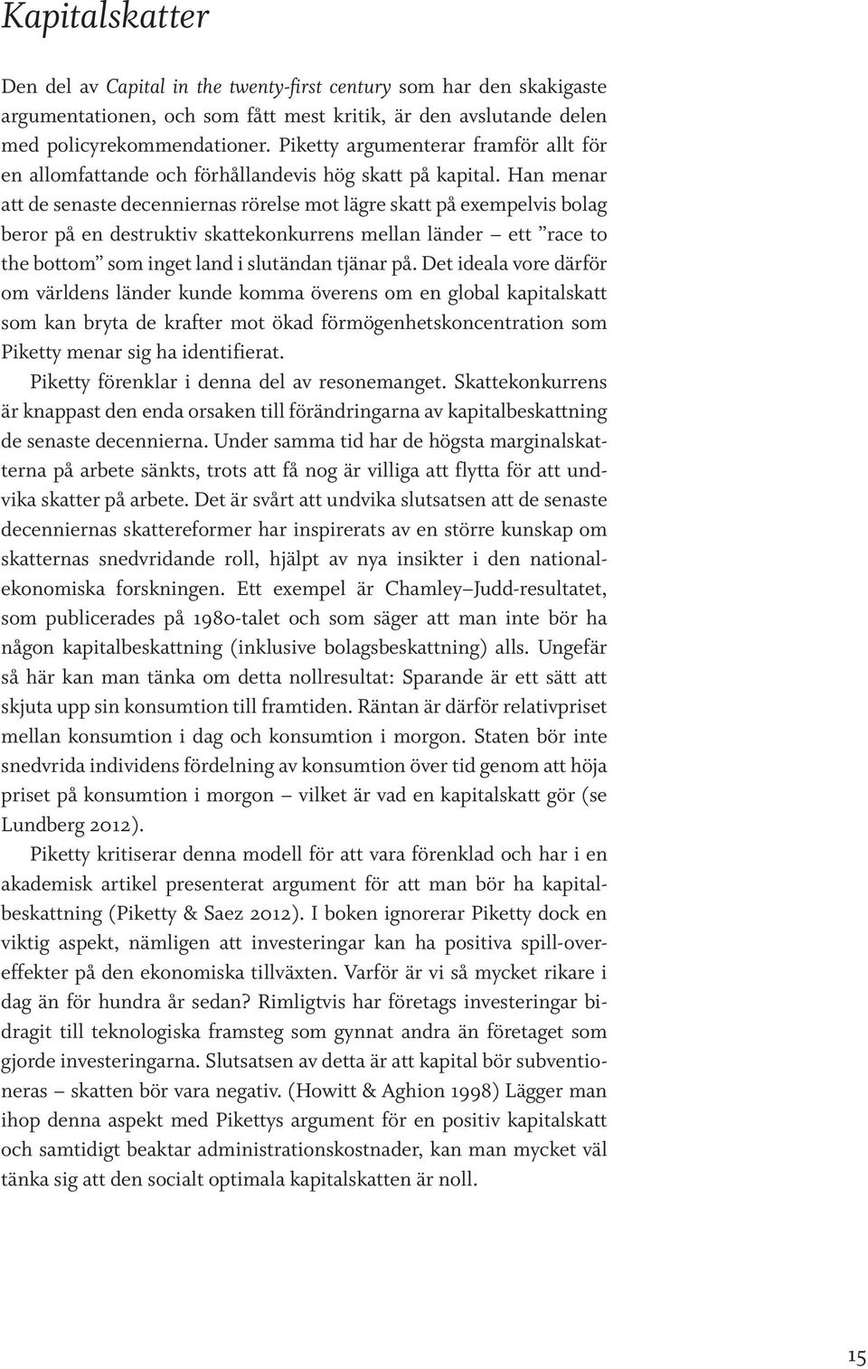 Han menar att de senaste decenniernas rörelse mot lägre skatt på exempelvis bolag beror på en destruktiv skattekonkurrens mellan länder ett race to the bottom som inget land i slutändan tjänar på.