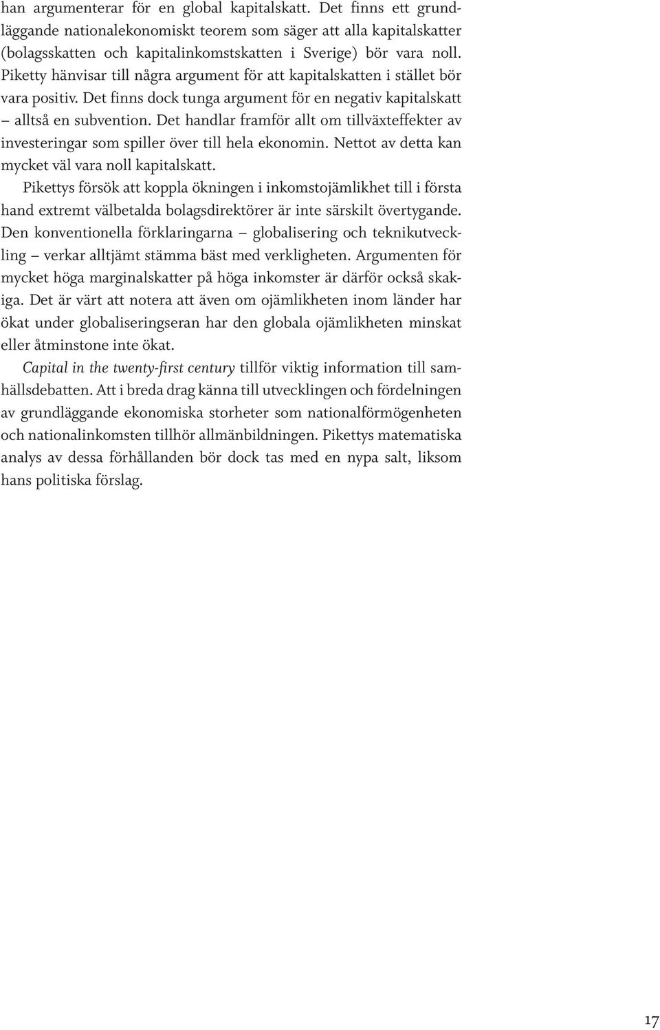 Det handlar framför allt om tillväxteffekter av investeringar som spiller över till hela ekonomin. Nettot av detta kan mycket väl vara noll kapitalskatt.