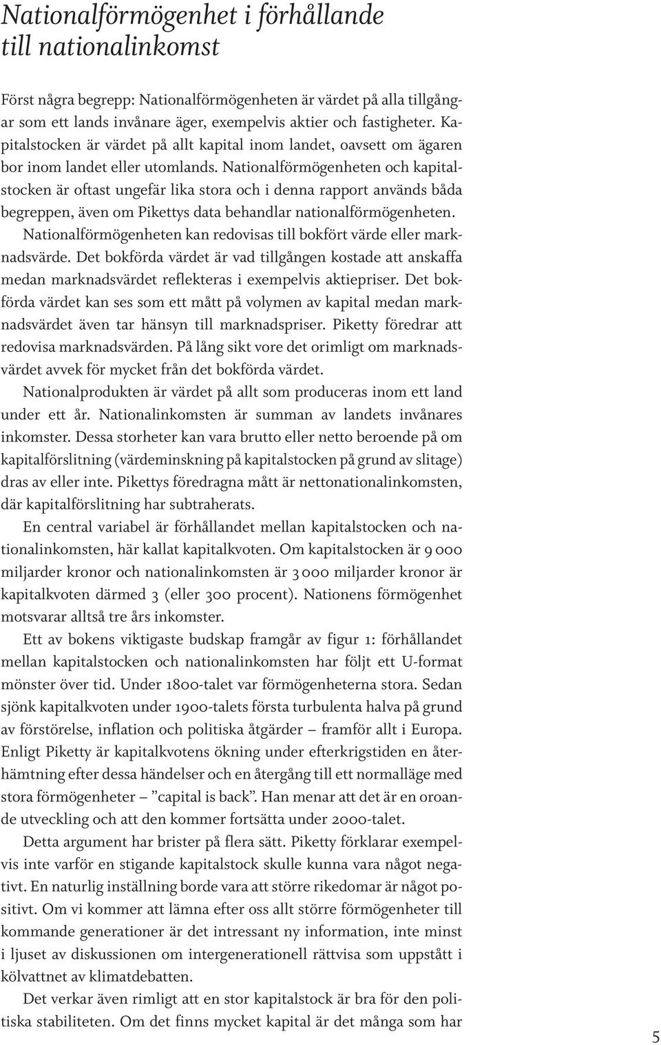 Nationalförmögenheten och kapitalstocken är oftast ungefär lika stora och i denna rapport används båda begreppen, även om Pikettys data behandlar nationalförmögenheten.