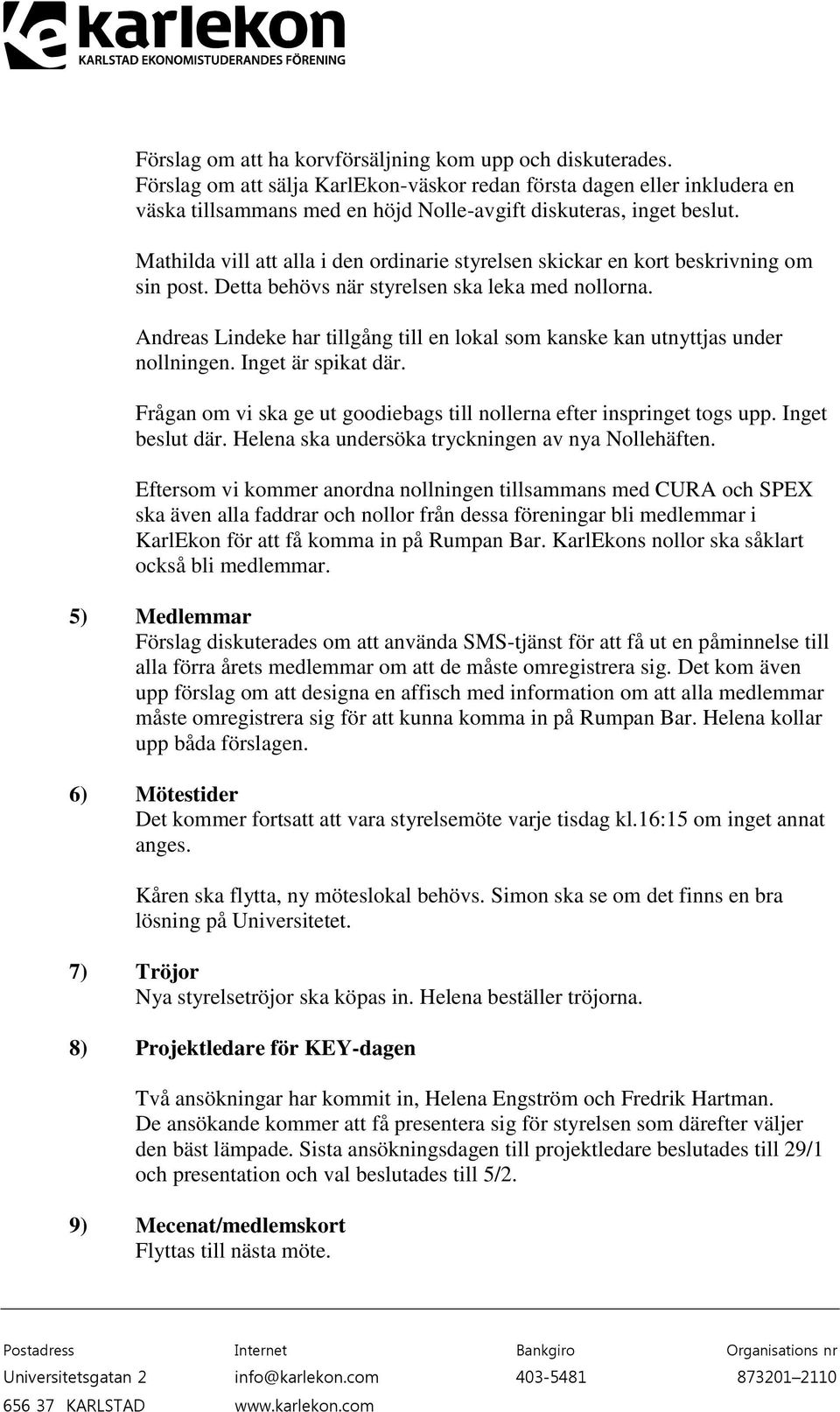 Mathilda vill att alla i den ordinarie styrelsen skickar en kort beskrivning om sin post. Detta behövs när styrelsen ska leka med nollorna.