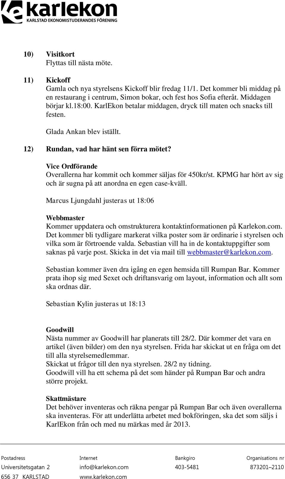 Vice Ordförande Overallerna har kommit och kommer säljas för 450kr/st. KPMG har hört av sig och är sugna på att anordna en egen case-kväll.