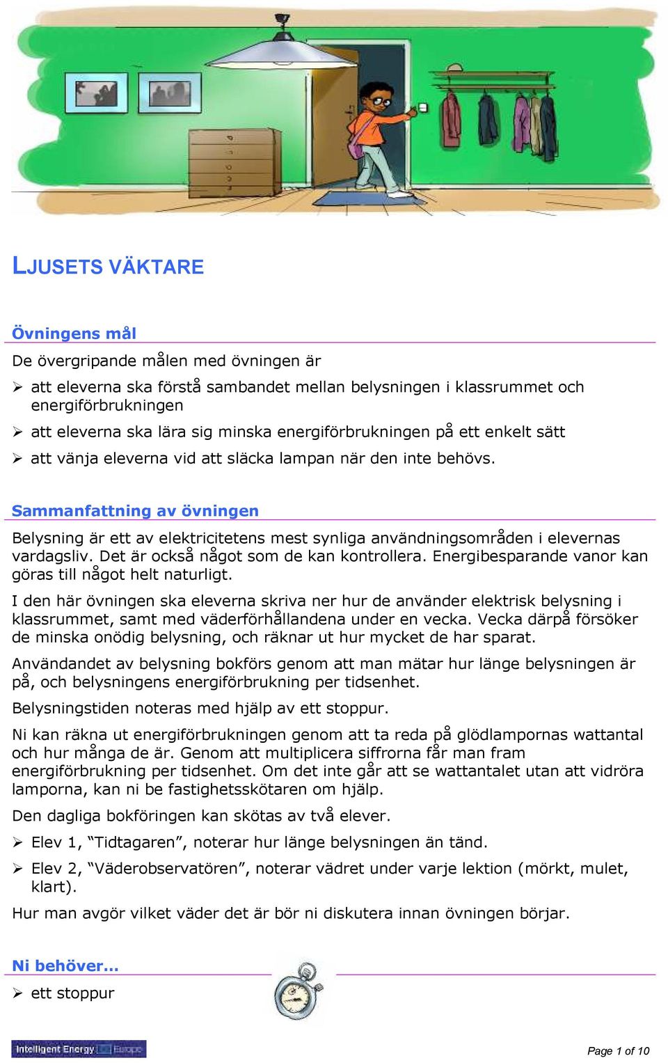 Sammanfattning av övningen Belysning är ett av elektricitetens mest synliga användningsområden i elevernas vardagsliv. Det är också något som de kan kontrollera.