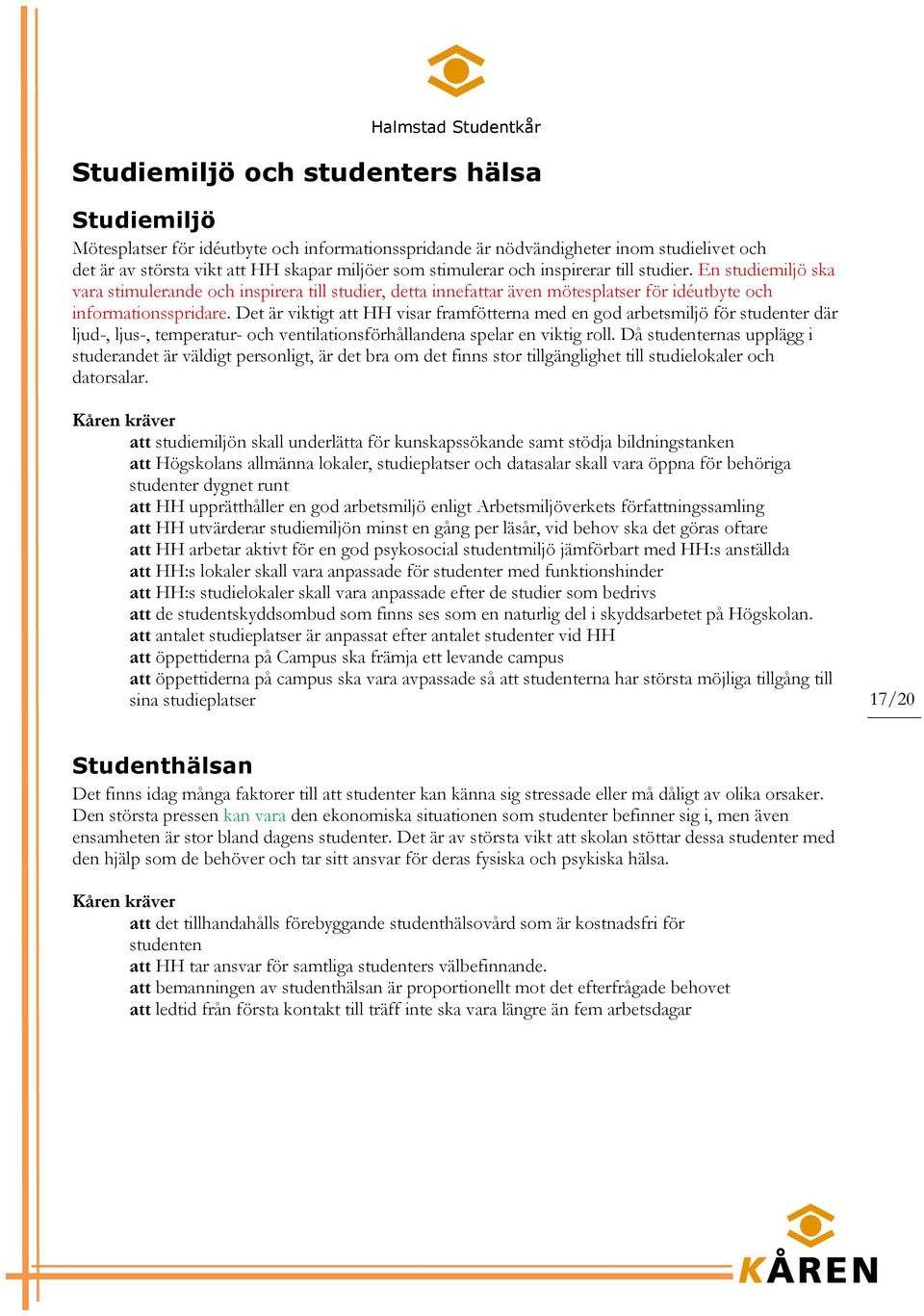 Det är viktigt att HH visar framfötterna med en god arbetsmiljö för studenter där ljud-, ljus-, temperatur- och ventilationsförhållandena spelar en viktig roll.