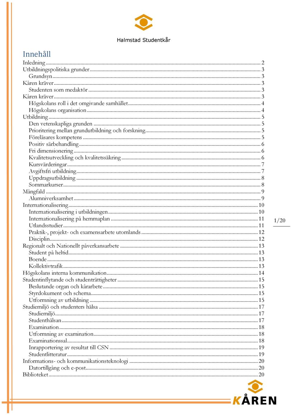 .. 6 Kvalitetsutveckling och kvalitetssäkring... 6 Kursvärderingar... 7 Avgiftsfri utbildning... 7 Uppdragsutbildning... 8 Sommarkurser... 8 Mångfald... 9 Alumniverksamhet... 9 Internationalisering.