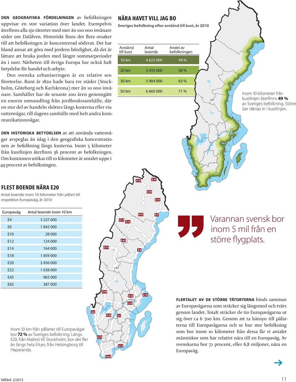 Det har bland annat att göra med jordens bördighet, då det är lättare att bruka jorden med längre sommarperioder än i norr. Närheten till övriga Europa har också haft betydelse för handel och utbyte.