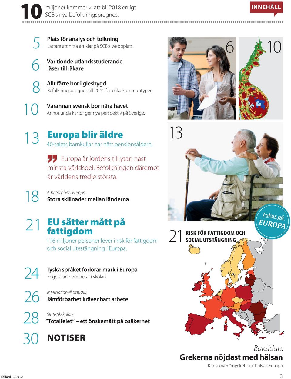 Karlstad Örebro Varannan svensk bor nära havet Annorlunda kartor ger nya perspektiv på Sverige. Europa blir äldre 40-talets barnkullar har nått pensionsåldern.