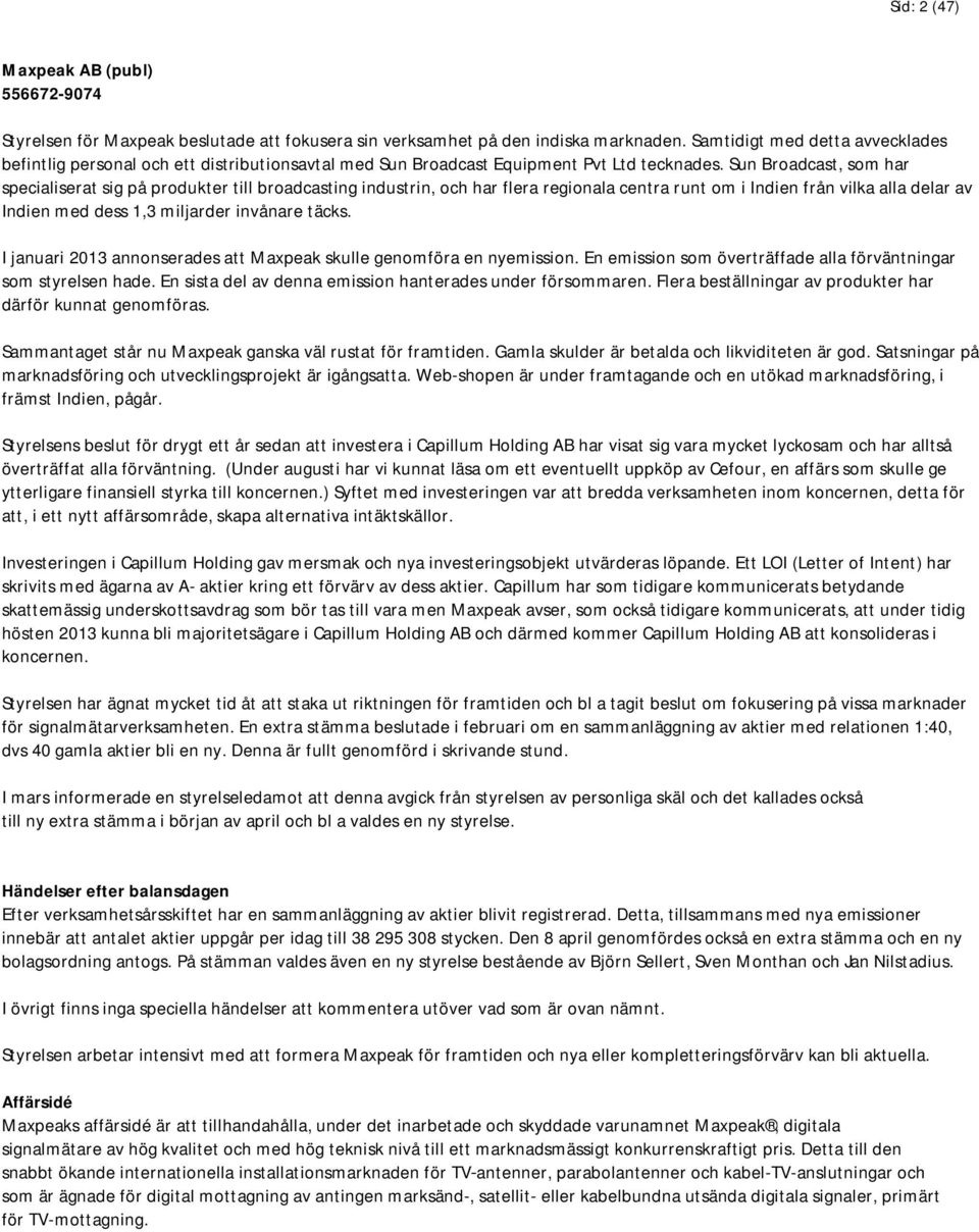 Sun Broadcast, som har specialiserat sig på produkter till broadcasting industrin, och har flera regionala centra runt om i Indien från vilka alla delar av Indien med dess 1,3 miljarder invånare