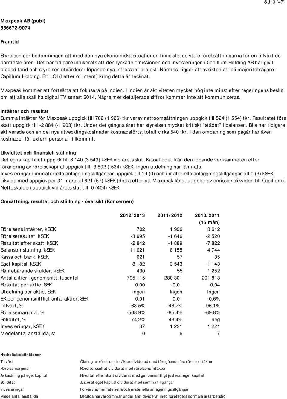 Närmast ligger att avsikten att bli majoritetsägare i Capillum Holding. Ett LOI (Letter of Intent) kring detta är tecknat. Maxpeak kommer att fortsätta att fokusera på Indien.