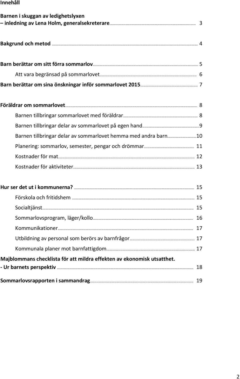 .. 9 Barnen tillbringar delar av sommarlovet hemma med andra barn... 10 Planering: sommarlov, semester, pengar och drömmar... 11 Kostnader för mat... 12 Kostnader för aktiviteter.