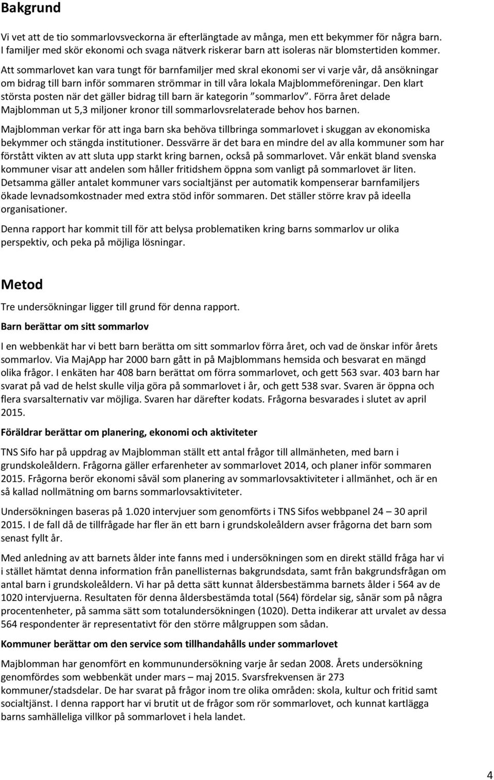 Att sommarlovet kan vara tungt för barnfamiljer med skral ekonomi ser vi varje vår, då ansökningar om bidrag till barn inför sommaren strömmar in till våra lokala Majblommeföreningar.