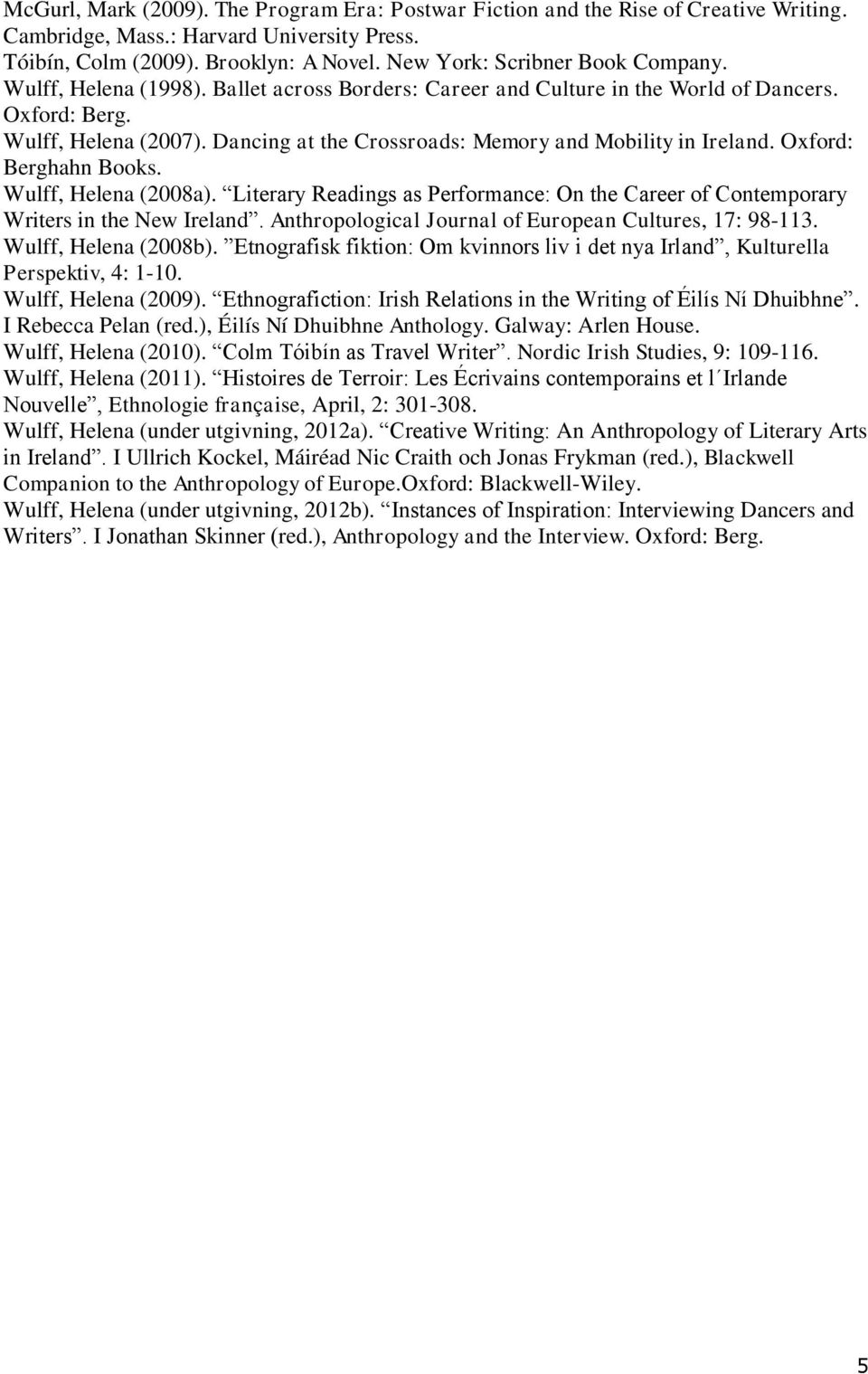 Dancing at the Crossroads: Memory and Mobility in Ireland. Oxford: Berghahn Books. Wulff, Helena (2008a). Literary Readings as Performance: On the Career of Contemporary Writers in the New Ireland.