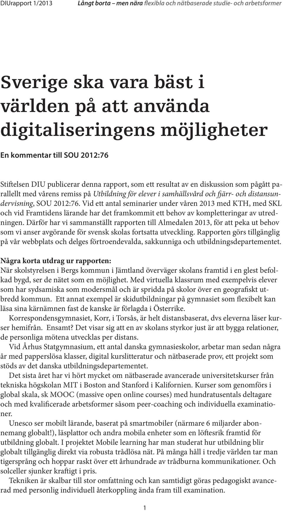 Vid ett antal seminarier under våren 2013 med KTH, med SKL och vid Framtidens lärande har det framkommit ett behov av kompletteringar av utredningen.