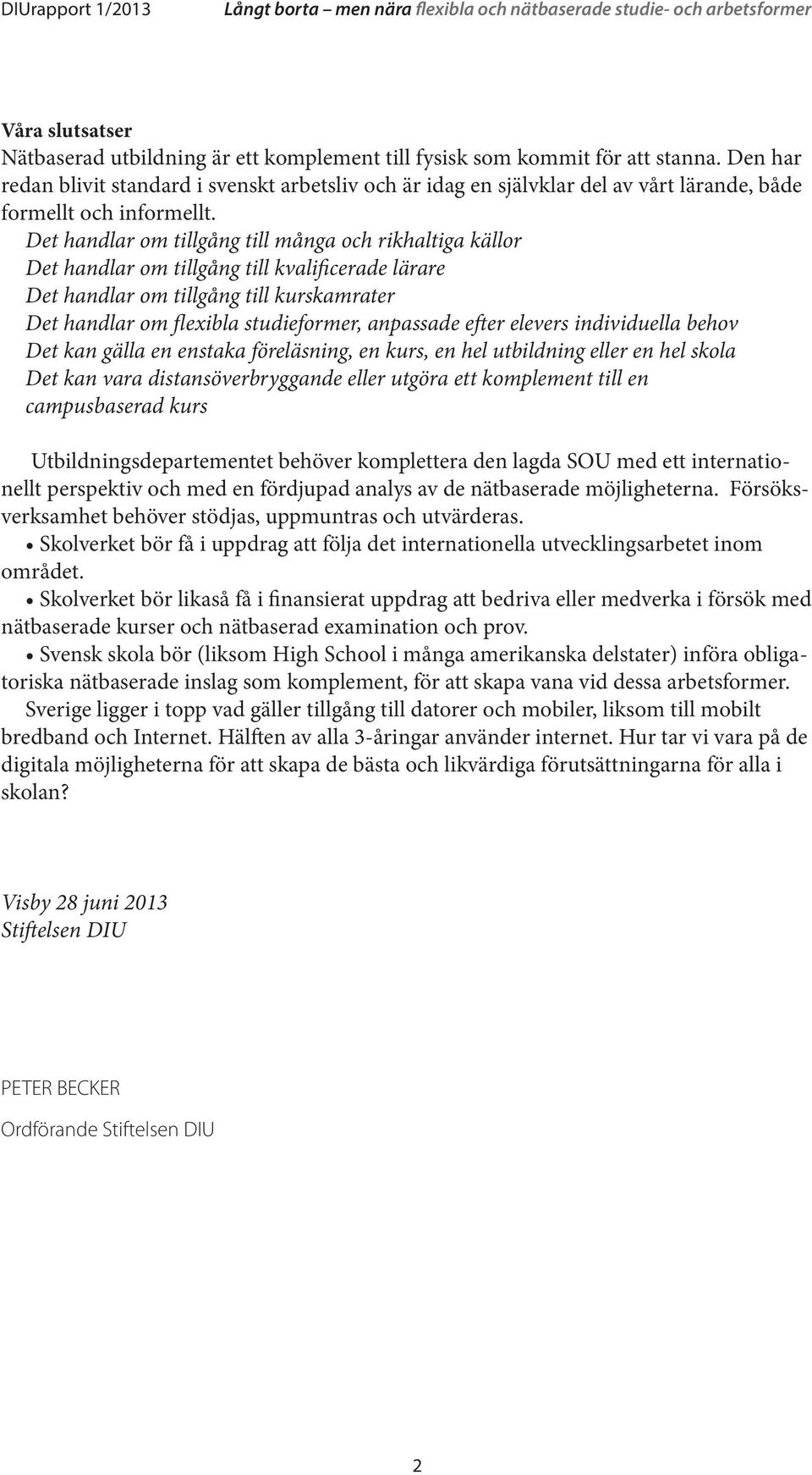 Det handlar om tillgång till många och rikhaltiga källor Det handlar om tillgång till kvalificerade lärare Det handlar om tillgång till kurskamrater Det handlar om flexibla studieformer, anpassade