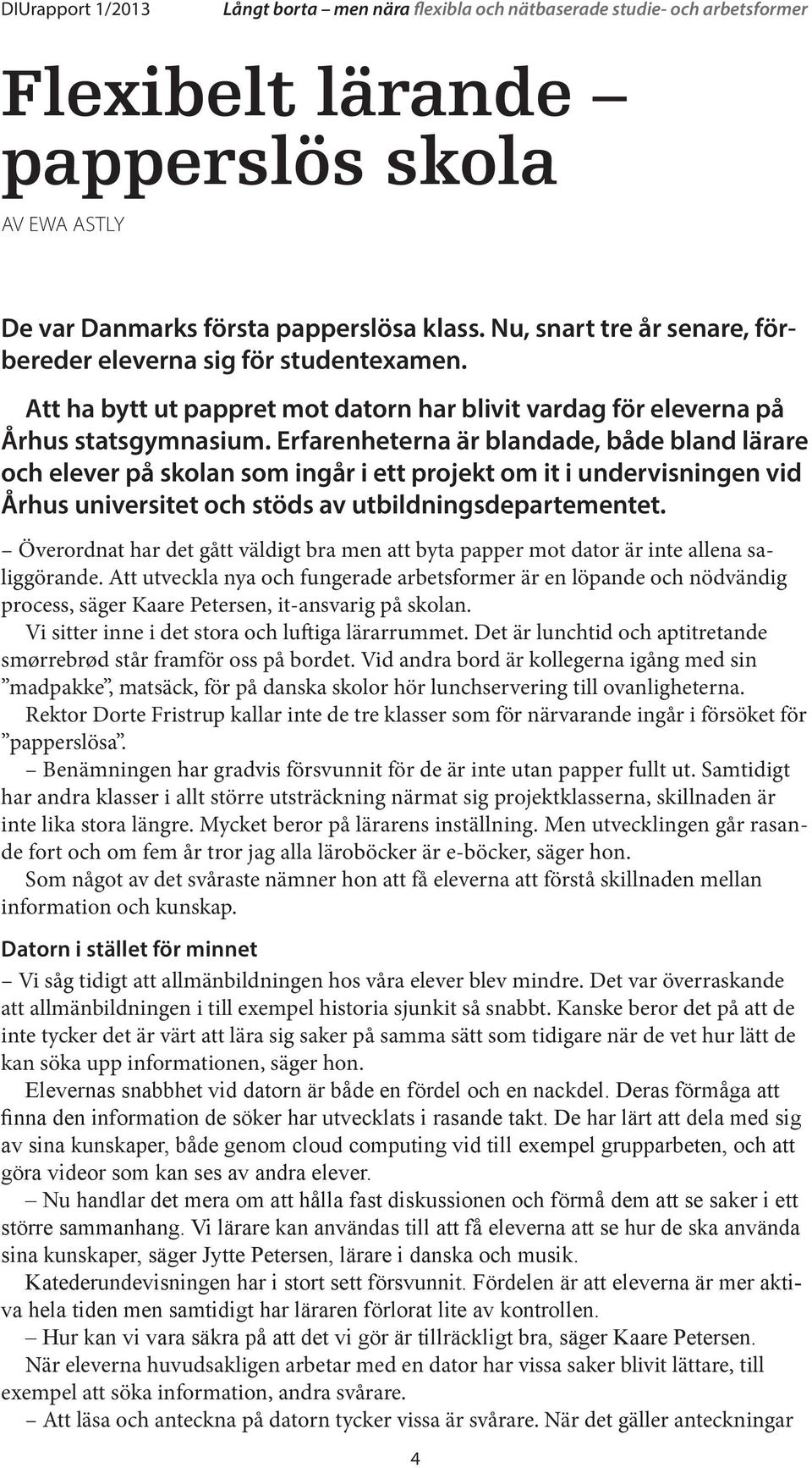 Erfarenheterna är blandade, både bland lärare och elever på skolan som ingår i ett projekt om it i undervisningen vid Århus universitet och stöds av utbildningsdepartementet.