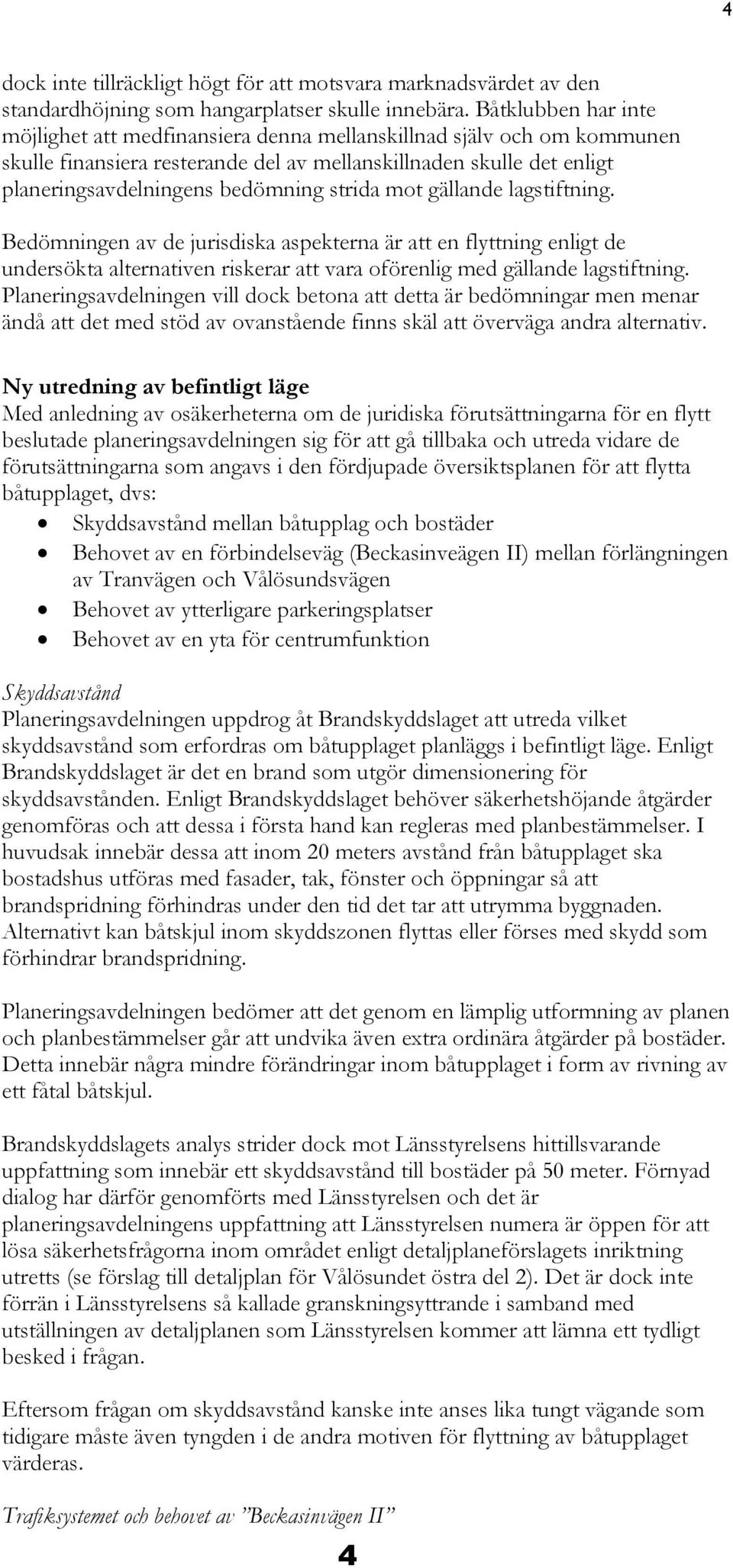 strida mot gällande lagstiftning. Bedömningen av de jurisdiska aspekterna är att en flyttning enligt de undersökta alternativen riskerar att vara oförenlig med gällande lagstiftning.