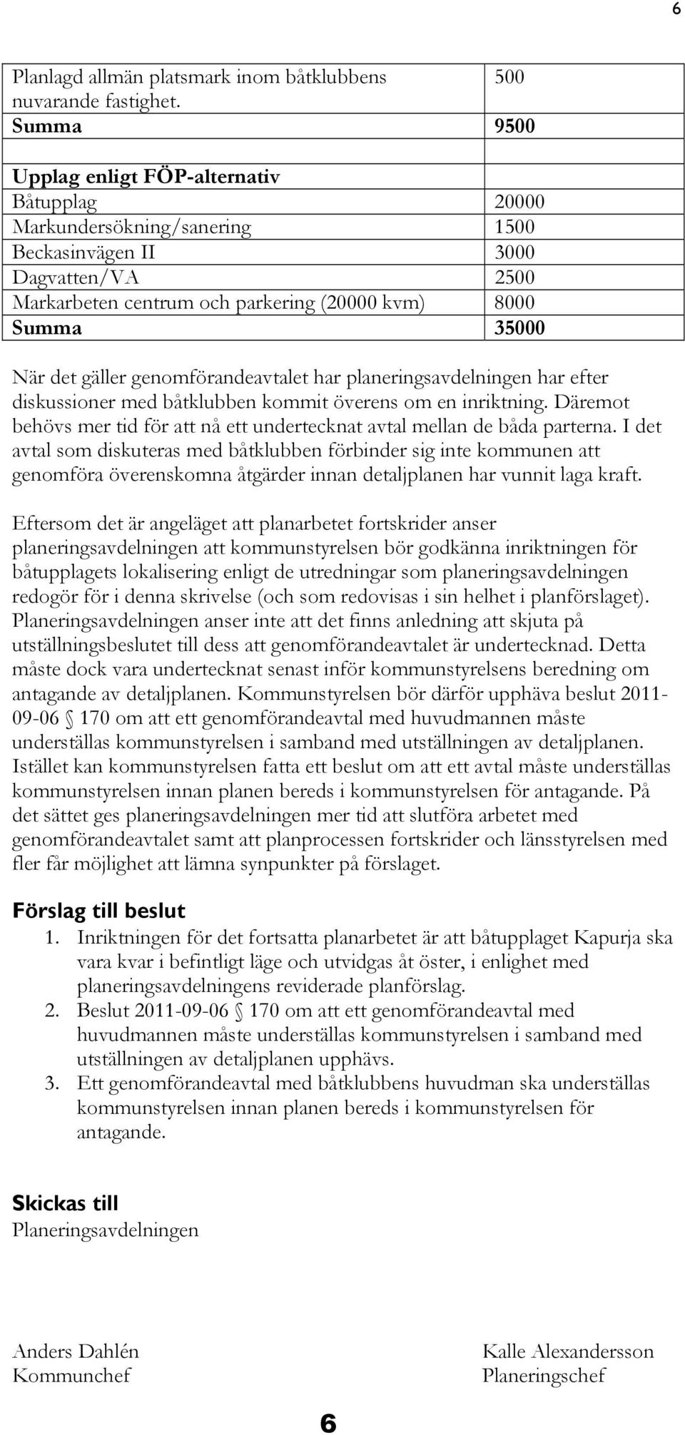 gäller genomförandeavtalet har planeringsavdelningen har efter diskussioner med båtklubben kommit överens om en inriktning.