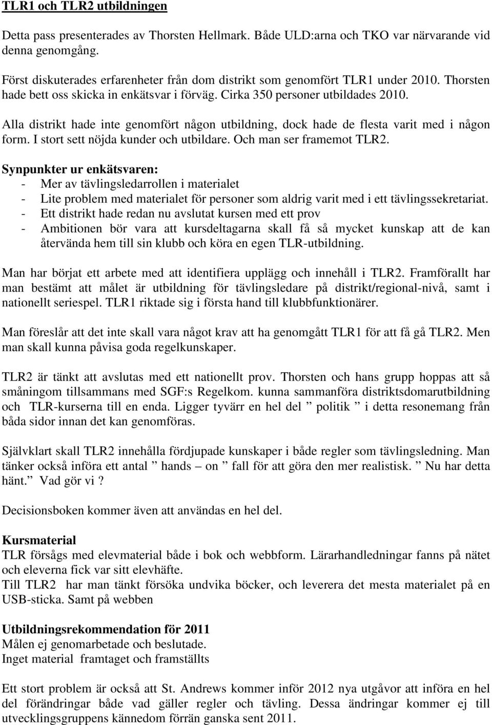 Alla distrikt hade inte genomfört någon utbildning, dock hade de flesta varit med i någon form. I stort sett nöjda kunder och utbildare. Och man ser framemot TLR2.