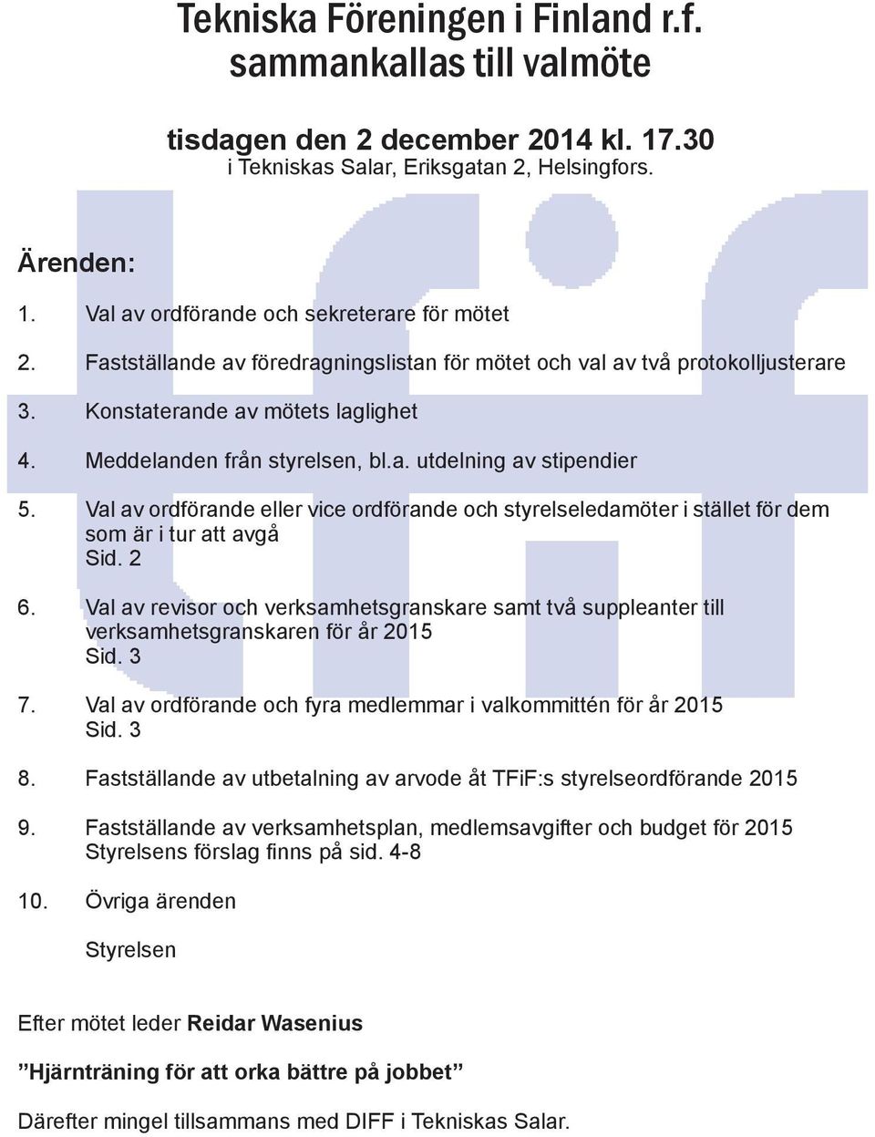 a. utdelning av stipendier 5. Val av ordförande eller vice ordförande och styrelseledamöter i stället för dem som är i tur att avgå Sid. 2 6.