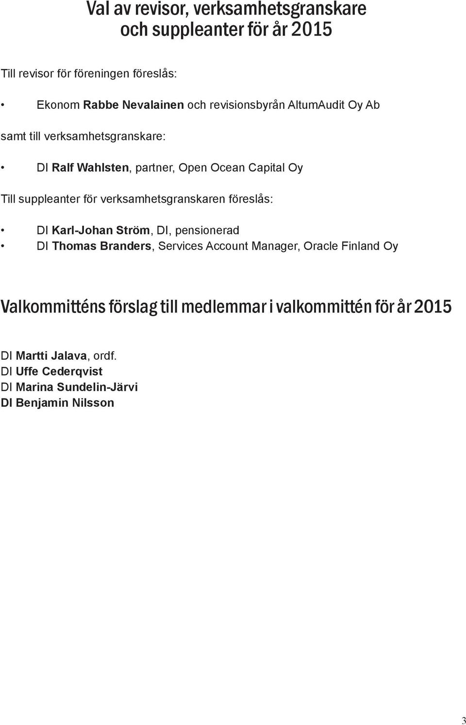 verksamhetsgranskaren föreslås: DI Karl-Johan Ström, DI, pensionerad DI Thomas Branders, Services Account Manager, Oracle Finland Oy