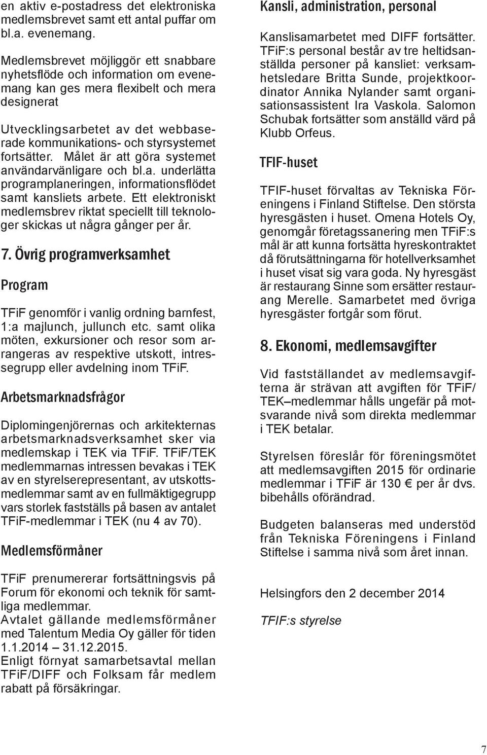 fortsätter. Målet är att göra systemet användarvänligare och bl.a. underlätta programplaneringen, informationsflödet samt kansliets arbete.