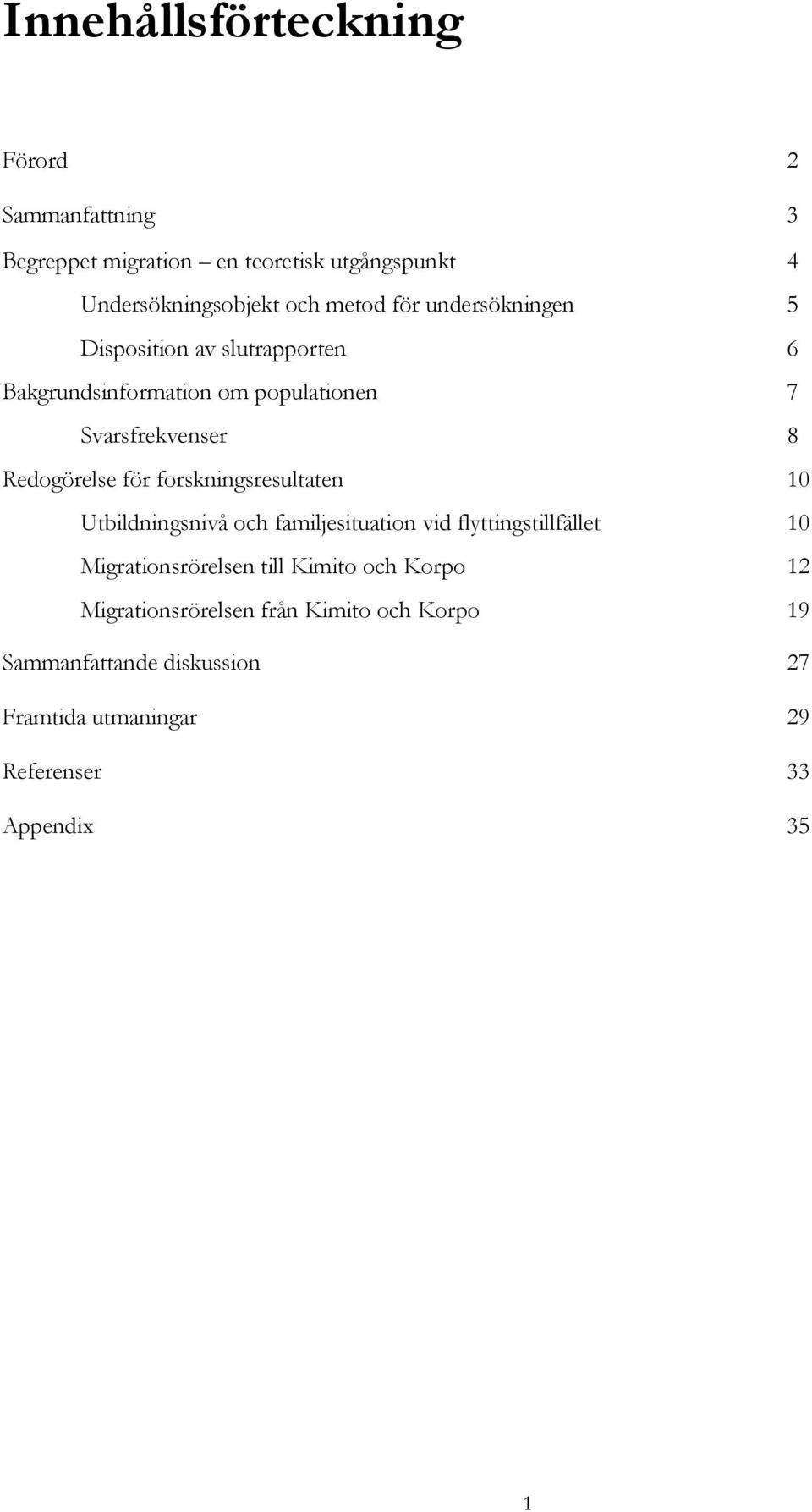 Svarsfrekvenser Redogörelse för forskningsresultaten Utbildningsnivå och familjesituation vid